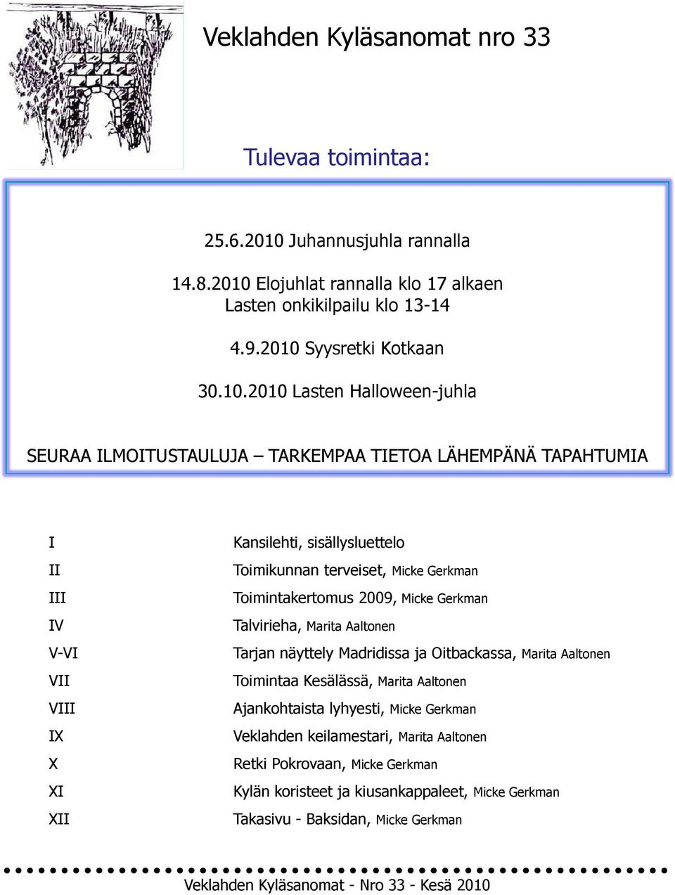 Micke Gerkman Toimintakertomus 2009, Micke Gerkman Talvirieha, Marita Aaltonen Tarjan näyttely Madridissa ja Oitbackassa, Marita Aaltonen Toimintaa Kesälässä, Marita Aaltonen