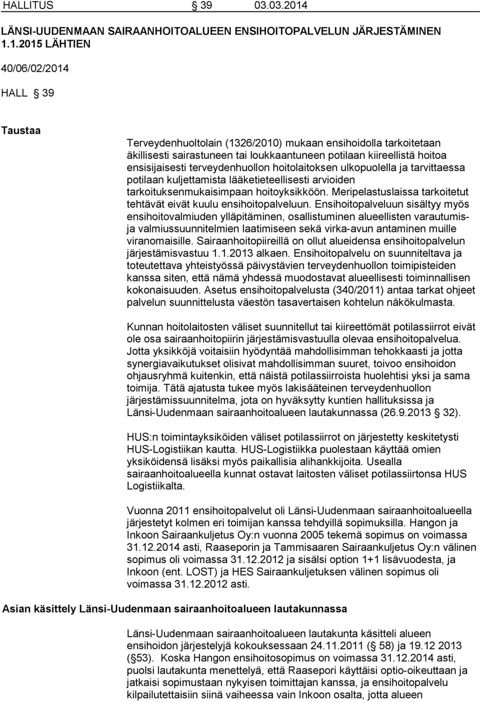 1.2015 LÄHTIEN 40/06/02/2014 HALL 39 Taustaa Terveydenhuoltolain (1326/2010) mukaan ensihoidolla tarkoitetaan äkillisesti sairastuneen tai loukkaantuneen potilaan kiireellistä hoitoa ensisijaisesti