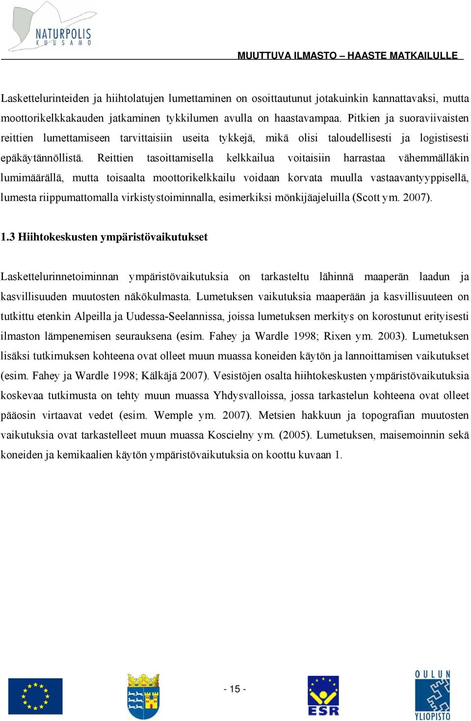 Reittien tasoittamisella kelkkailua voitaisiin harrastaa vähemmälläkin lumimäärällä, mutta toisaalta moottorikelkkailu voidaan korvata muulla vastaavantyyppisellä, lumesta riippumattomalla