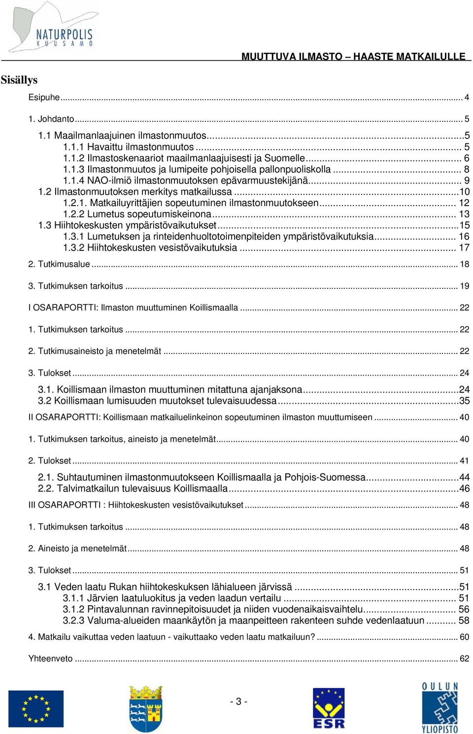 .. 12 1.2.2 Lumetus sopeutumiskeinona... 13 1.3 Hiihtokeskusten ympäristövaikutukset...15 1.3.1 Lumetuksen ja rinteidenhuoltotoimenpiteiden ympäristövaikutuksia... 16 1.3.2 Hiihtokeskusten vesistövaikutuksia.