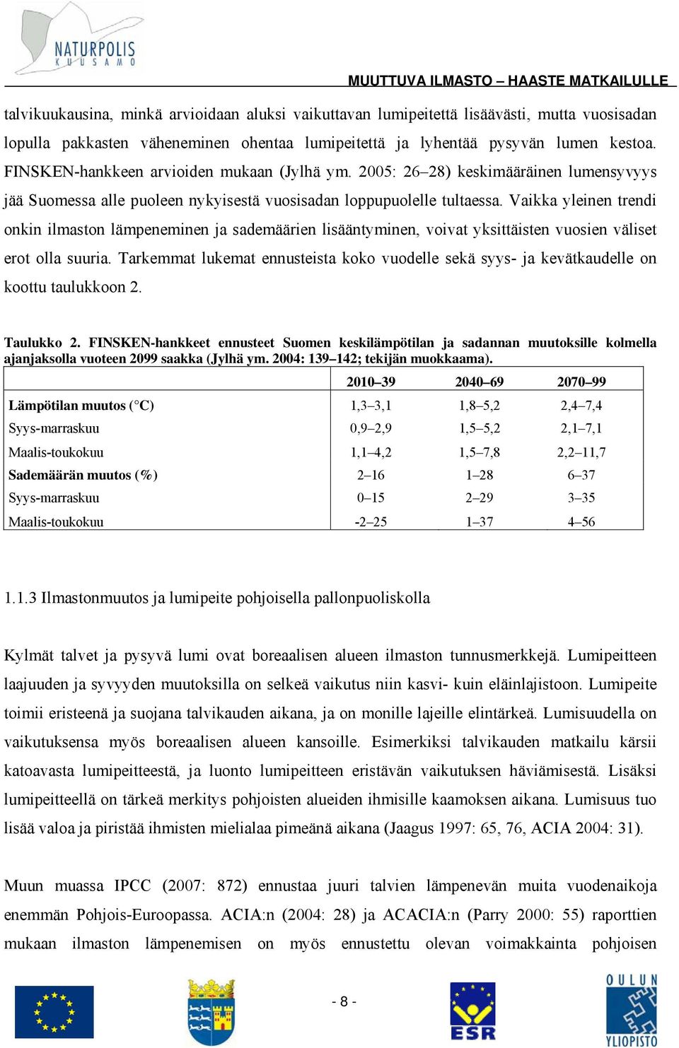 Vaikka yleinen trendi onkin ilmaston lämpeneminen ja sademäärien lisääntyminen, voivat yksittäisten vuosien väliset erot olla suuria.