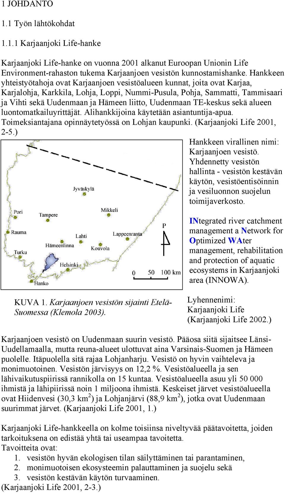 liitto, Uudenmaan TE-keskus sekä alueen luontomatkailuyrittäjät. Alihankkijoina käytetään asiantuntija-apua. Toimeksiantajana opinnäytetyössä on Lohjan kaupunki. (Karjaanjoki Life 2001, 2-5.