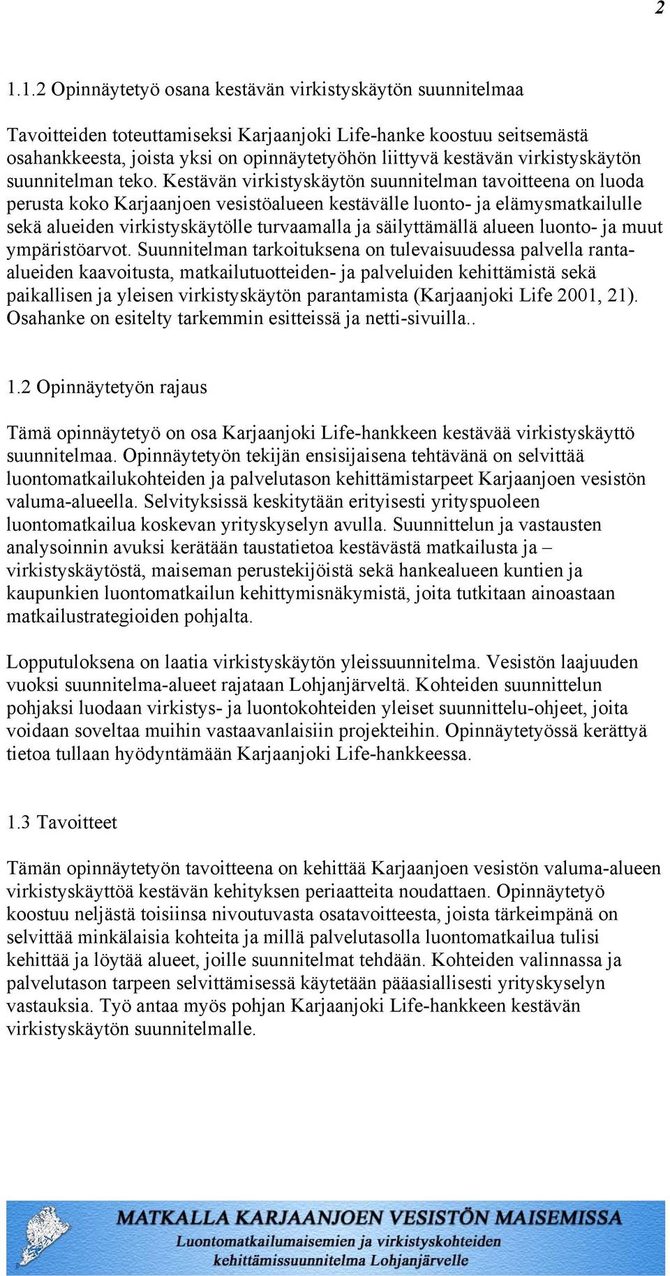 Kestävän virkistyskäytön suunnitelman tavoitteena on luoda perusta koko Karjaanjoen vesistöalueen kestävälle luonto- ja elämysmatkailulle sekä alueiden virkistyskäytölle turvaamalla ja säilyttämällä