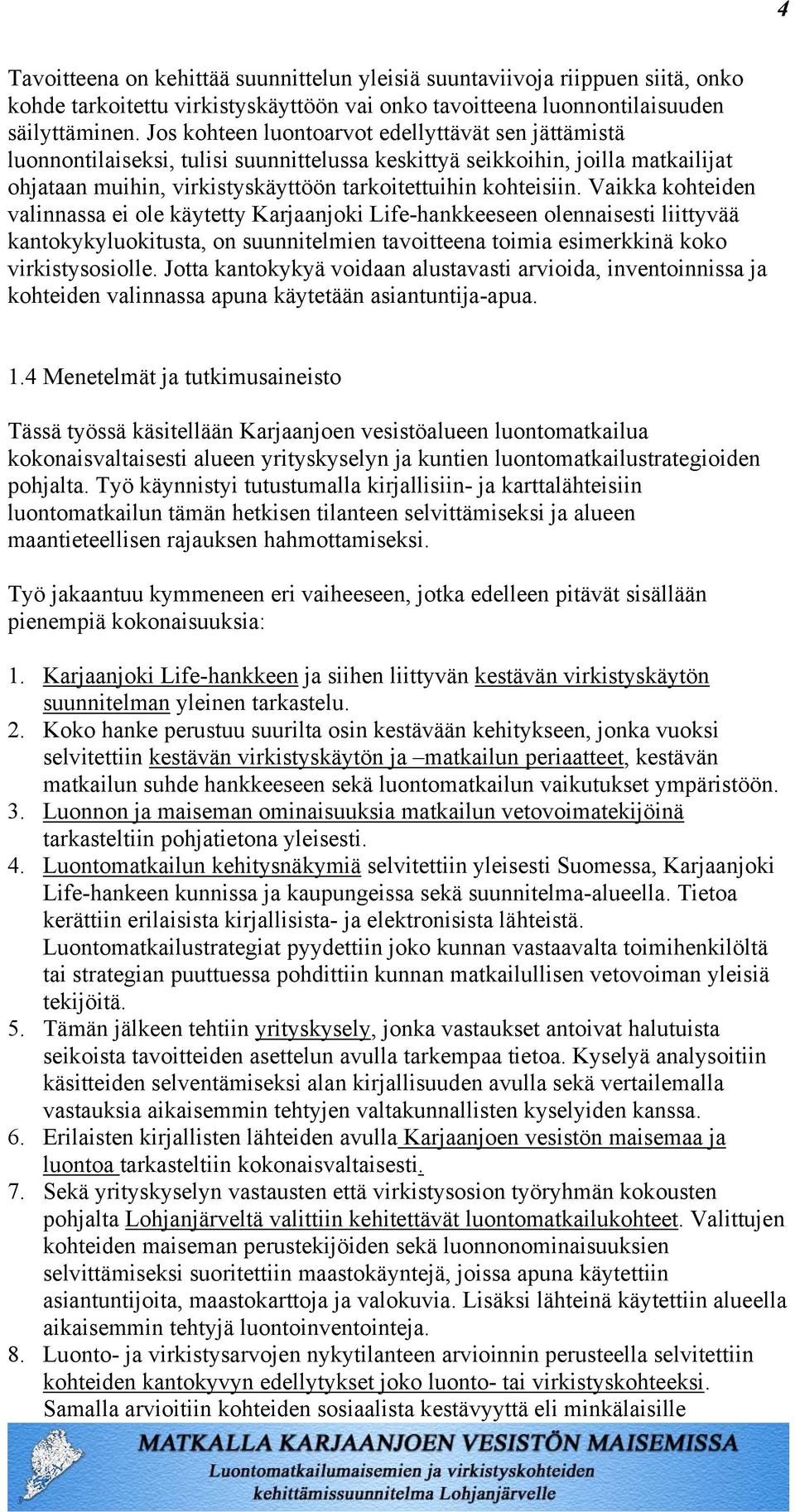 Vaikka kohteiden valinnassa ei ole käytetty Karjaanjoki Life-hankkeeseen olennaisesti liittyvää kantokykyluokitusta, on suunnitelmien tavoitteena toimia esimerkkinä koko virkistysosiolle.