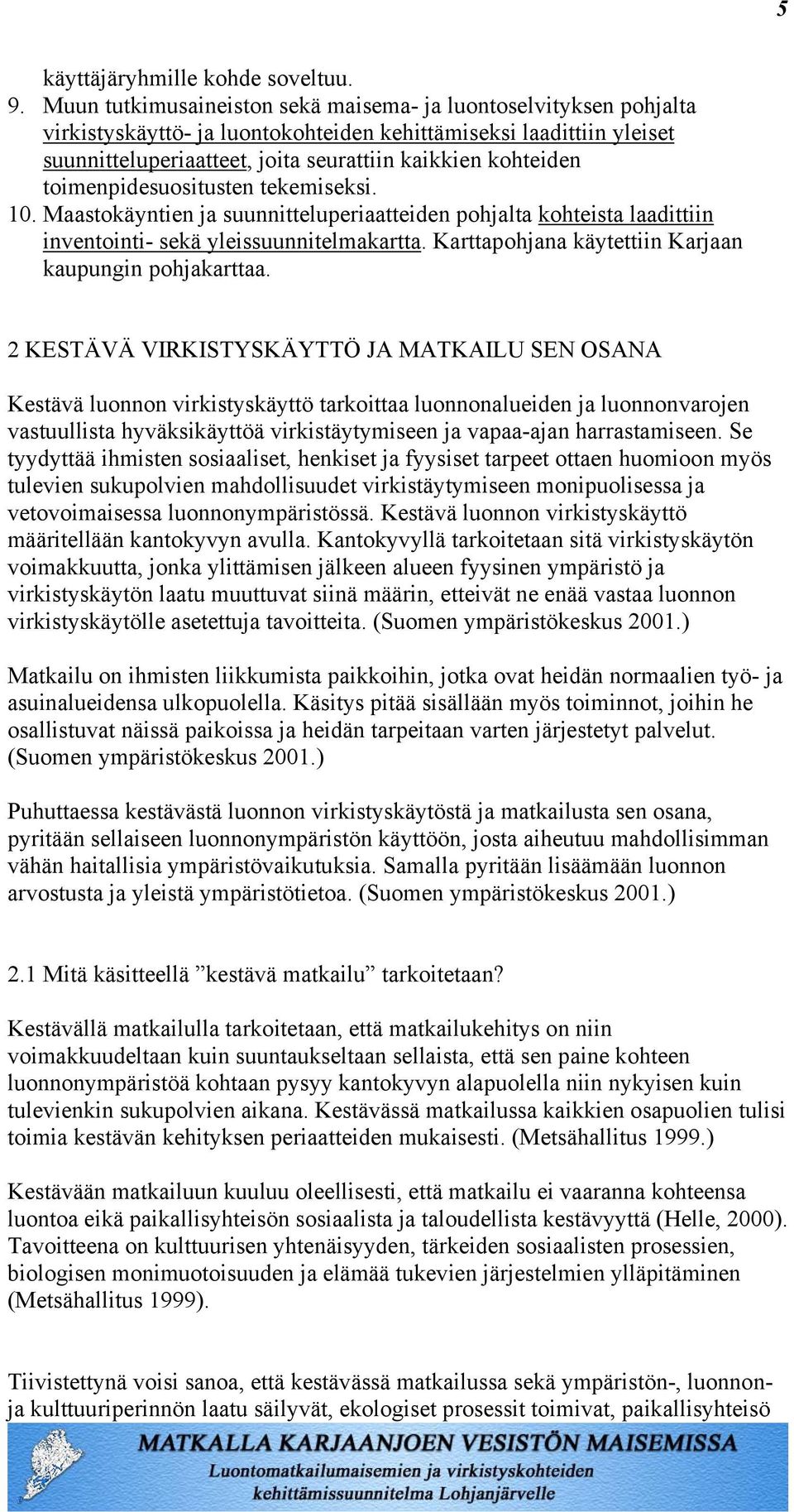 toimenpidesuositusten tekemiseksi. 10. Maastokäyntien ja suunnitteluperiaatteiden pohjalta kohteista laadittiin inventointi- sekä yleissuunnitelmakartta.