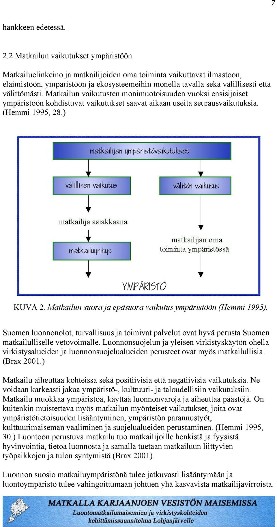 välittömästi. Matkailun vaikutusten monimuotoisuuden vuoksi ensisijaiset ympäristöön kohdistuvat vaikutukset saavat aikaan useita seurausvaikutuksia. (Hemmi 1995, 28.) KUVA 2.