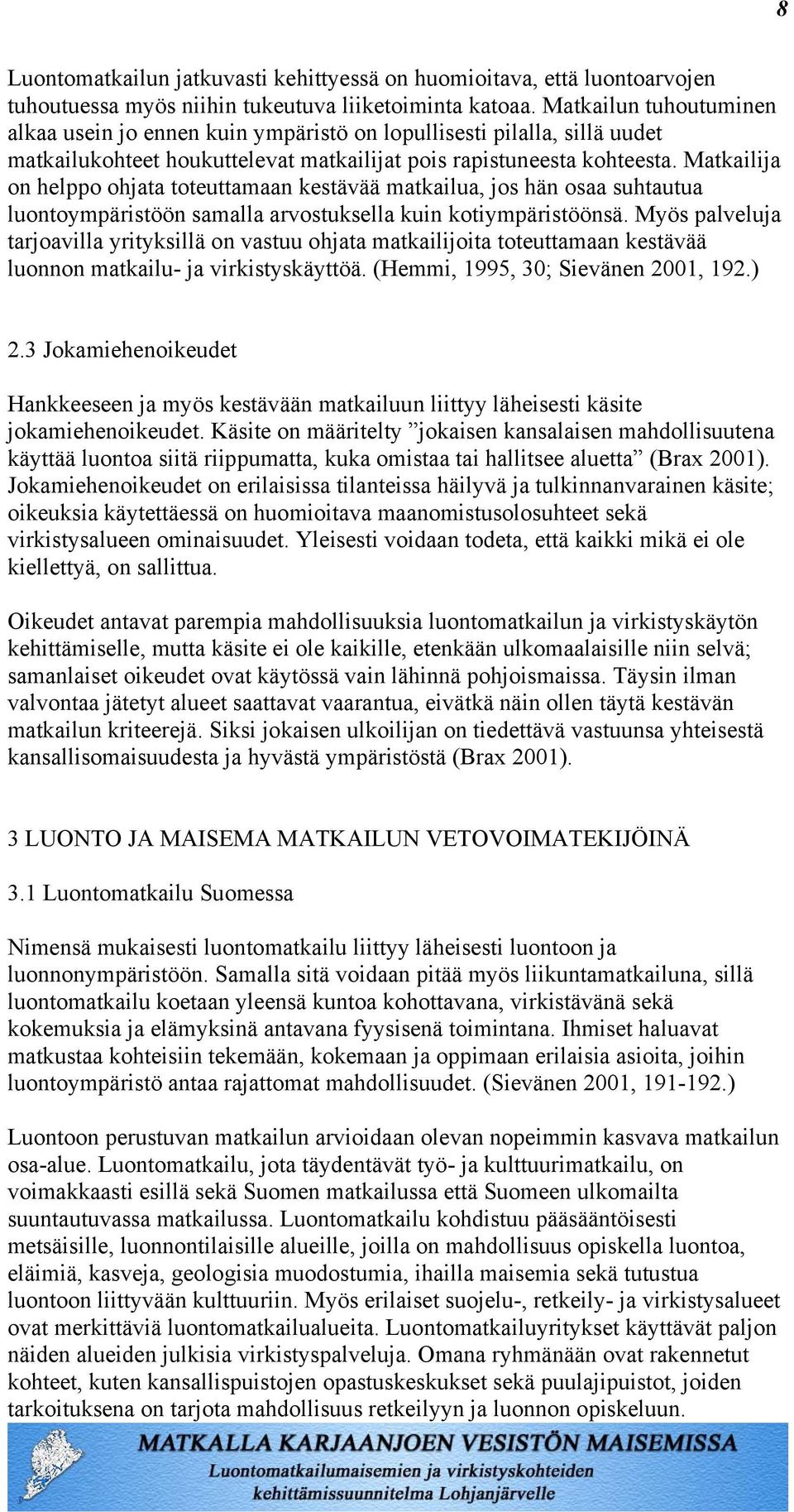 Matkailija on helppo ohjata toteuttamaan kestävää matkailua, jos hän osaa suhtautua luontoympäristöön samalla arvostuksella kuin kotiympäristöönsä.