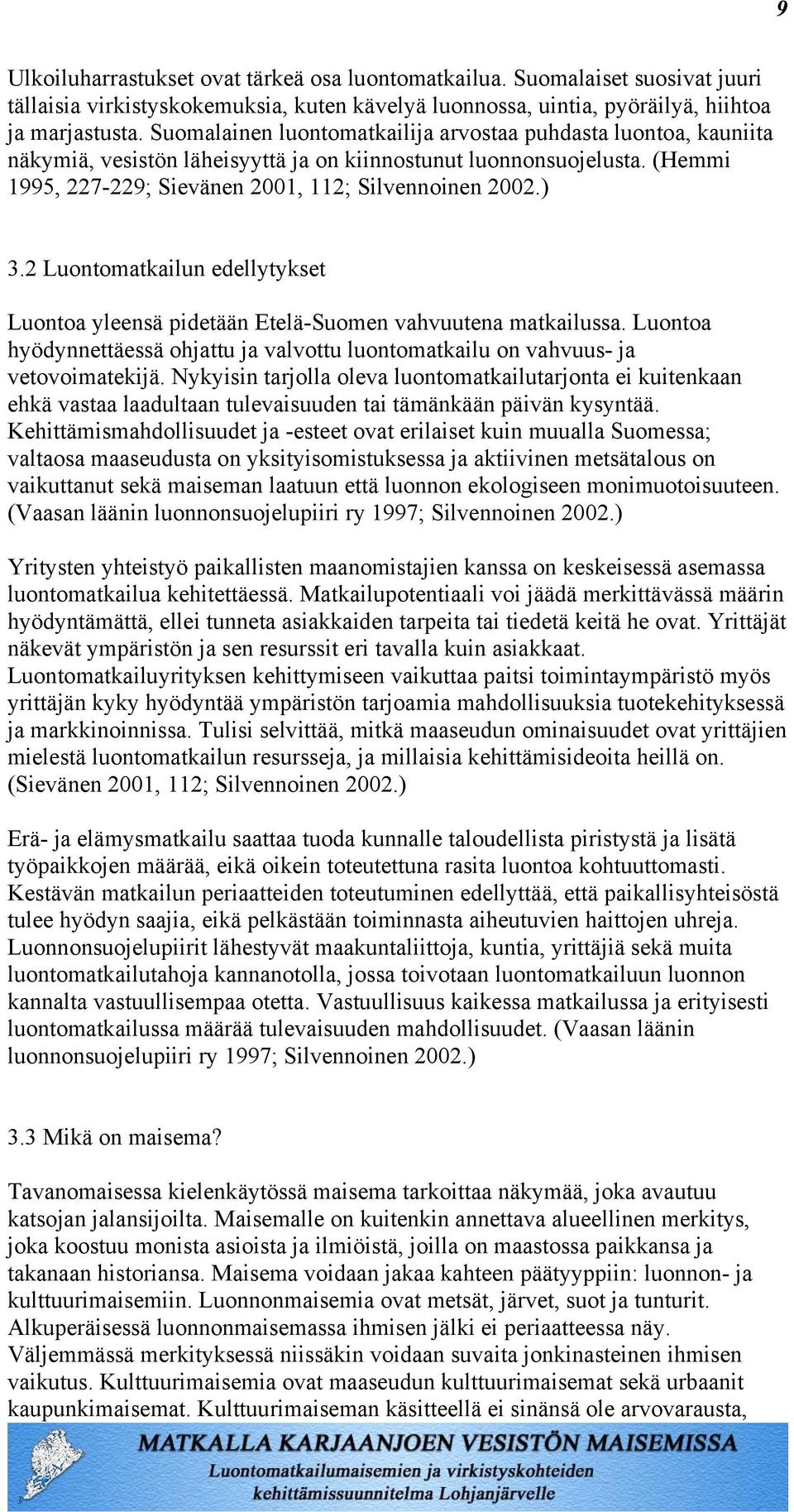 2 Luontomatkailun edellytykset Luontoa yleensä pidetään Etelä-Suomen vahvuutena matkailussa. Luontoa hyödynnettäessä ohjattu ja valvottu luontomatkailu on vahvuus- ja vetovoimatekijä.