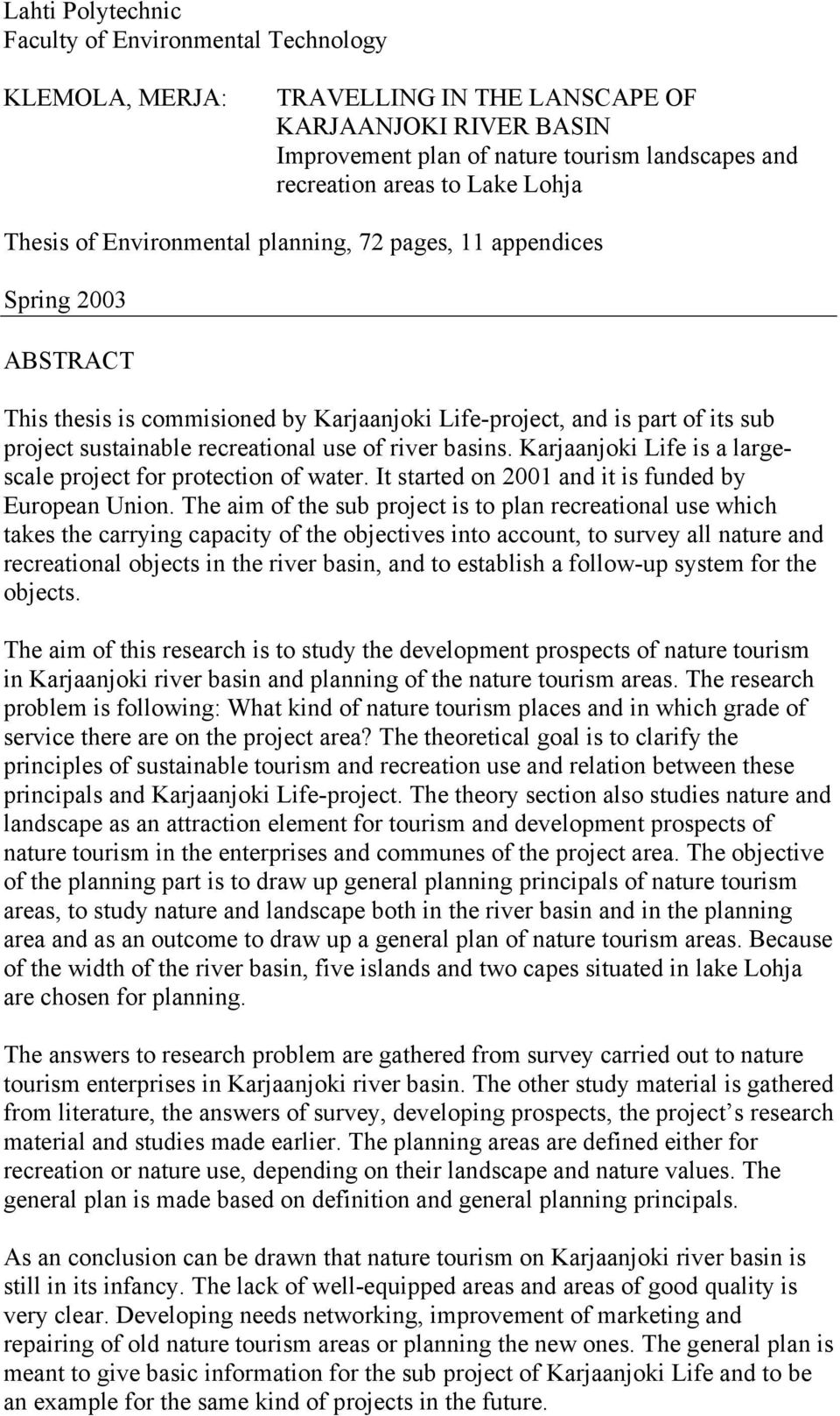 use of river basins. Karjaanjoki Life is a largescale project for protection of water. It started on 2001 and it is funded by European Union.