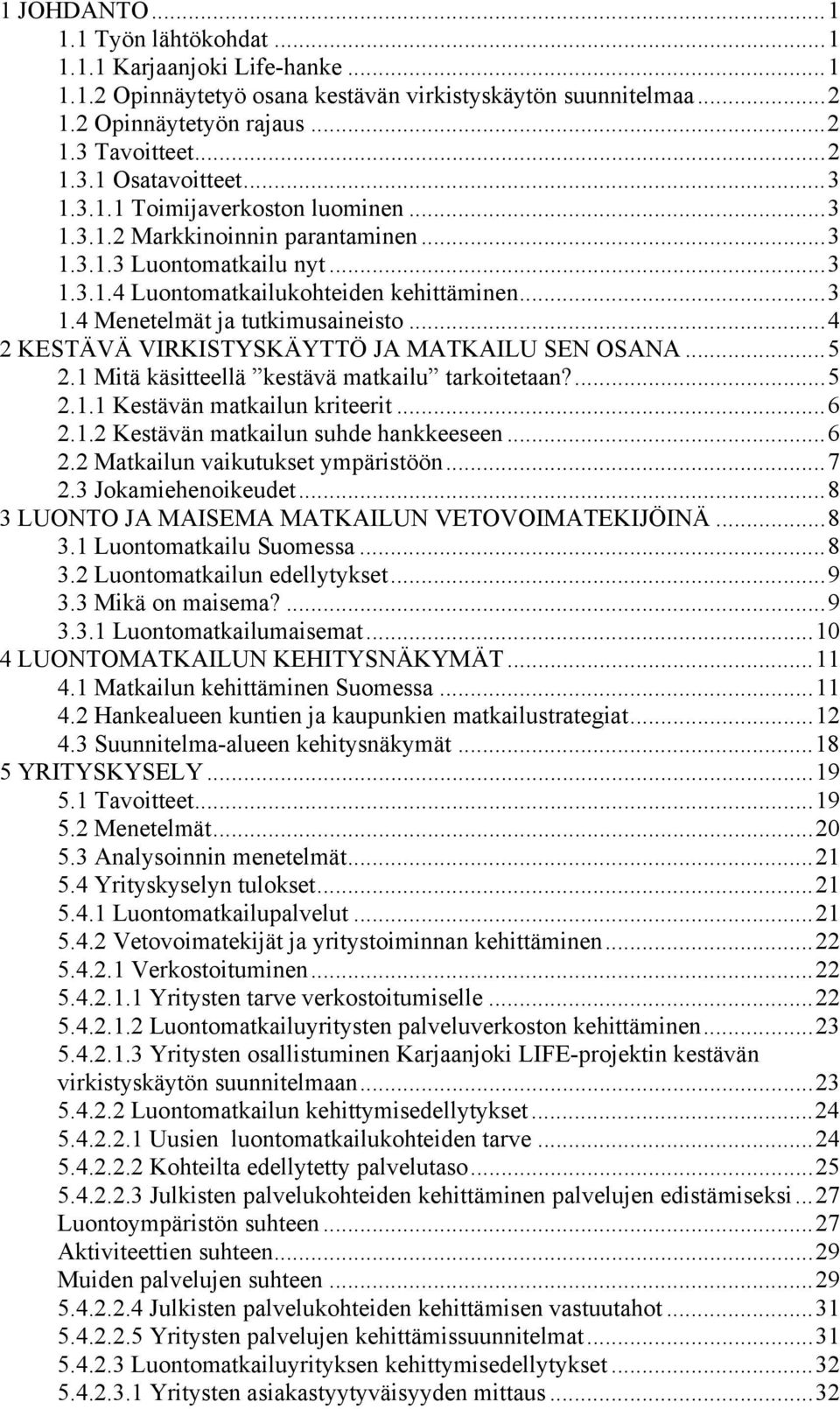 ..4 2 KESTÄVÄ VIRKISTYSKÄYTTÖ JA MATKAILU SEN OSANA...5 2.1 Mitä käsitteellä kestävä matkailu tarkoitetaan?...5 2.1.1 Kestävän matkailun kriteerit...6 2.1.2 Kestävän matkailun suhde hankkeeseen...6 2.2 Matkailun vaikutukset ympäristöön.