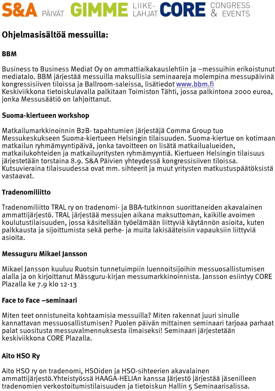 fi Keskiviikkona tietoiskulavalla palkitaan Toimiston Tähti, jossa palkintona 2000 euroa, jonka Messusäätiö on lahjoittanut.