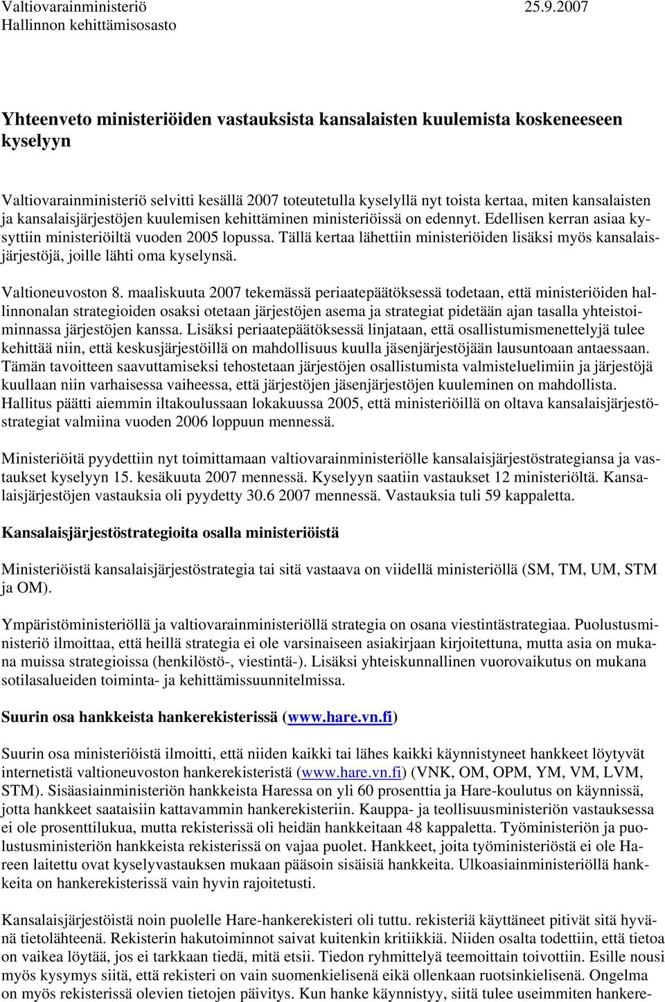 kertaa, miten kansalaisten ja kansalaisjärjestöjen kuulemisen kehittäminen ministeriöissä on edennyt. Edellisen kerran asiaa kysyttiin ministeriöiltä vuoden 2005 lopussa.