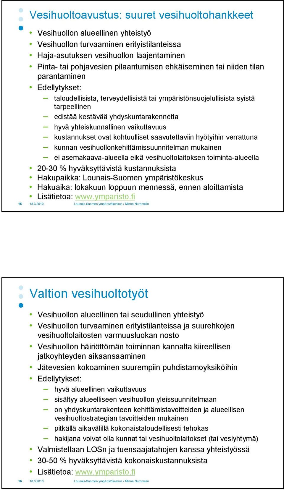 yhteiskunnallinen vaikuttavuus kustannukset ovat kohtuulliset saavutettaviin hyötyihin verrattuna kunnan vesihuollonkehittämissuunnitelman mukainen ei asemakaava-alueella eikä vesihuoltolaitoksen