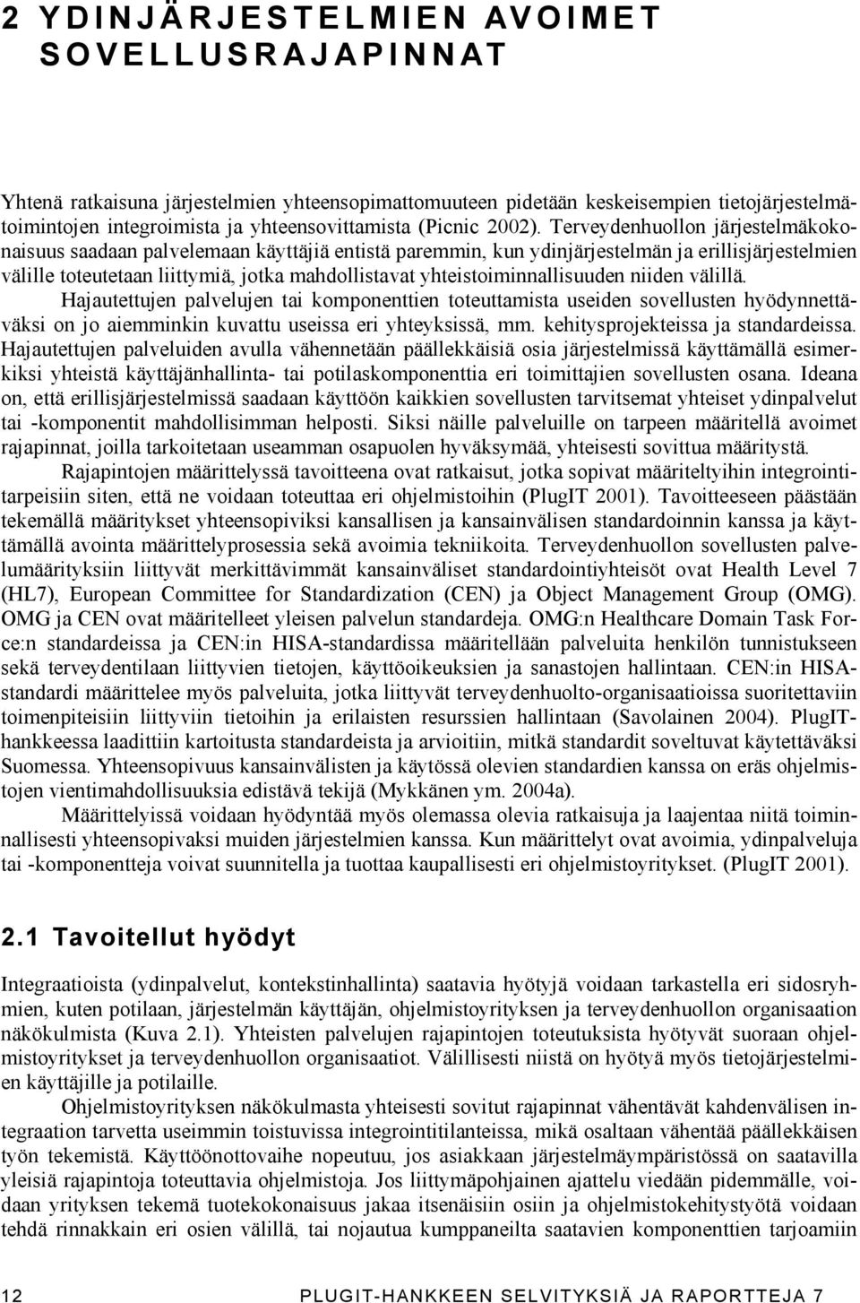 Terveydenhuollon järjestelmäkokonaisuus saadaan palvelemaan käyttäjiä entistä paremmin, kun ydinjärjestelmän ja erillisjärjestelmien välille toteutetaan liittymiä, jotka mahdollistavat