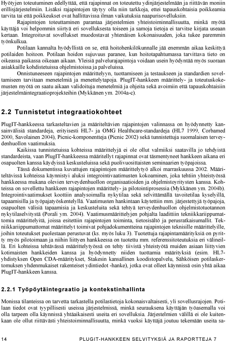 Rajapintojen toteuttaminen parantaa järjestelmien yhteistoiminnallisuutta, minkä myötä käyttäjä voi helpommin siirtyä eri sovelluksesta toiseen ja samoja tietoja ei tarvitse kirjata useaan kertaan.