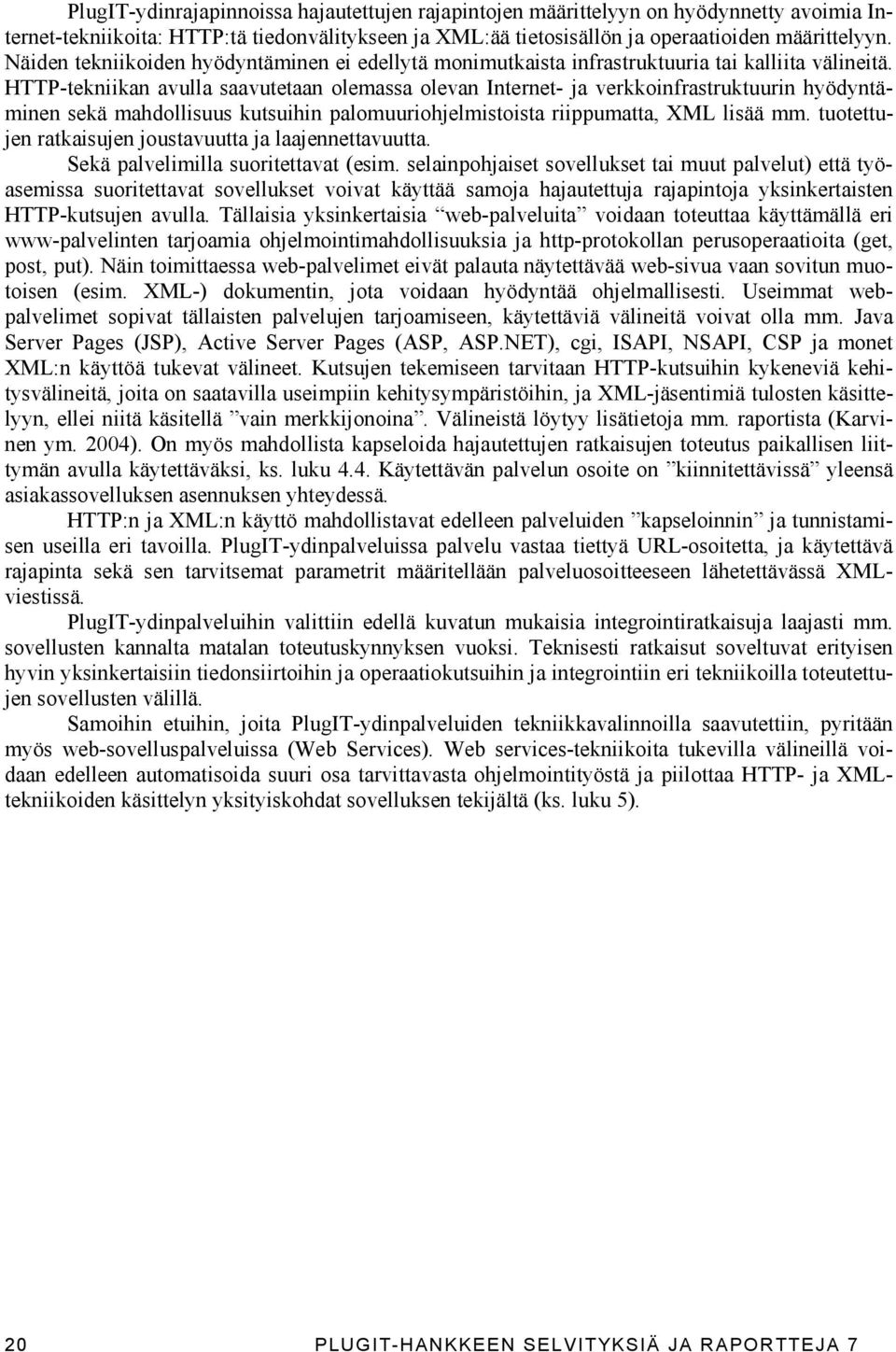 HTTP-tekniikan avulla saavutetaan olemassa olevan Internet- ja verkkoinfrastruktuurin hyödyntäminen sekä mahdollisuus kutsuihin palomuuriohjelmistoista riippumatta, XML lisää mm.