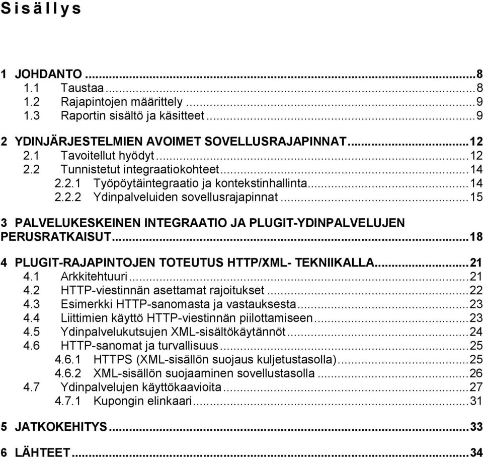 ..18 4 PLUGIT-RAJAPINTOJEN TOTEUTUS HTTP/XML- TEKNIIKALLA...21 4.1 Arkkitehtuuri...21 4.2 HTTP-viestinnän asettamat rajoitukset...22 4.3 Esimerkki HTTP-sanomasta ja vastauksesta...23 4.