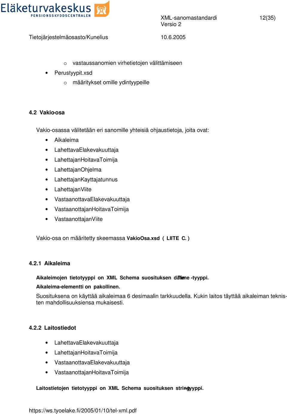 LahettajanViite VastaanottavaElakevakuuttaja VastaanottajanHoitavaToimija VastaanottajanViite Vakio-osa on määritetty skeemassa VakioOsa.xsd ( LIITE C ). 4.2.