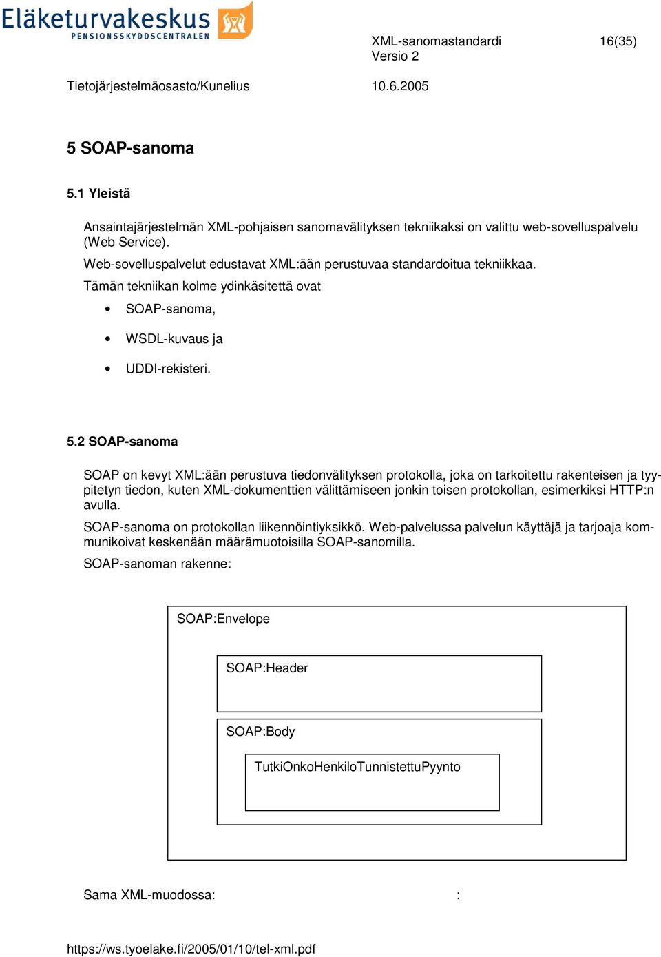 2 SOAP-sanoma SOAP on kevyt XML:ään perustuva tiedonvälityksen protokolla, joka on tarkoitettu rakenteisen ja tyypitetyn tiedon, kuten XML-dokumenttien välittämiseen jonkin toisen protokollan,