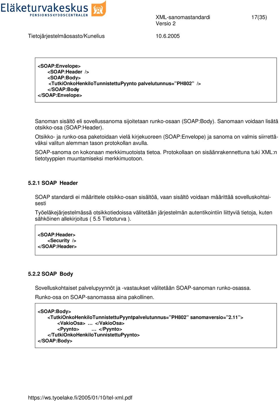 Otsikko- ja runko-osa paketoidaan vielä kirjekuoreen (SOAP:Envelope) ja sanoma on valmis siirrettäväksi valitun alemman tason protokollan avulla. SOAP-sanoma on kokonaan merkkimuotoista tietoa.