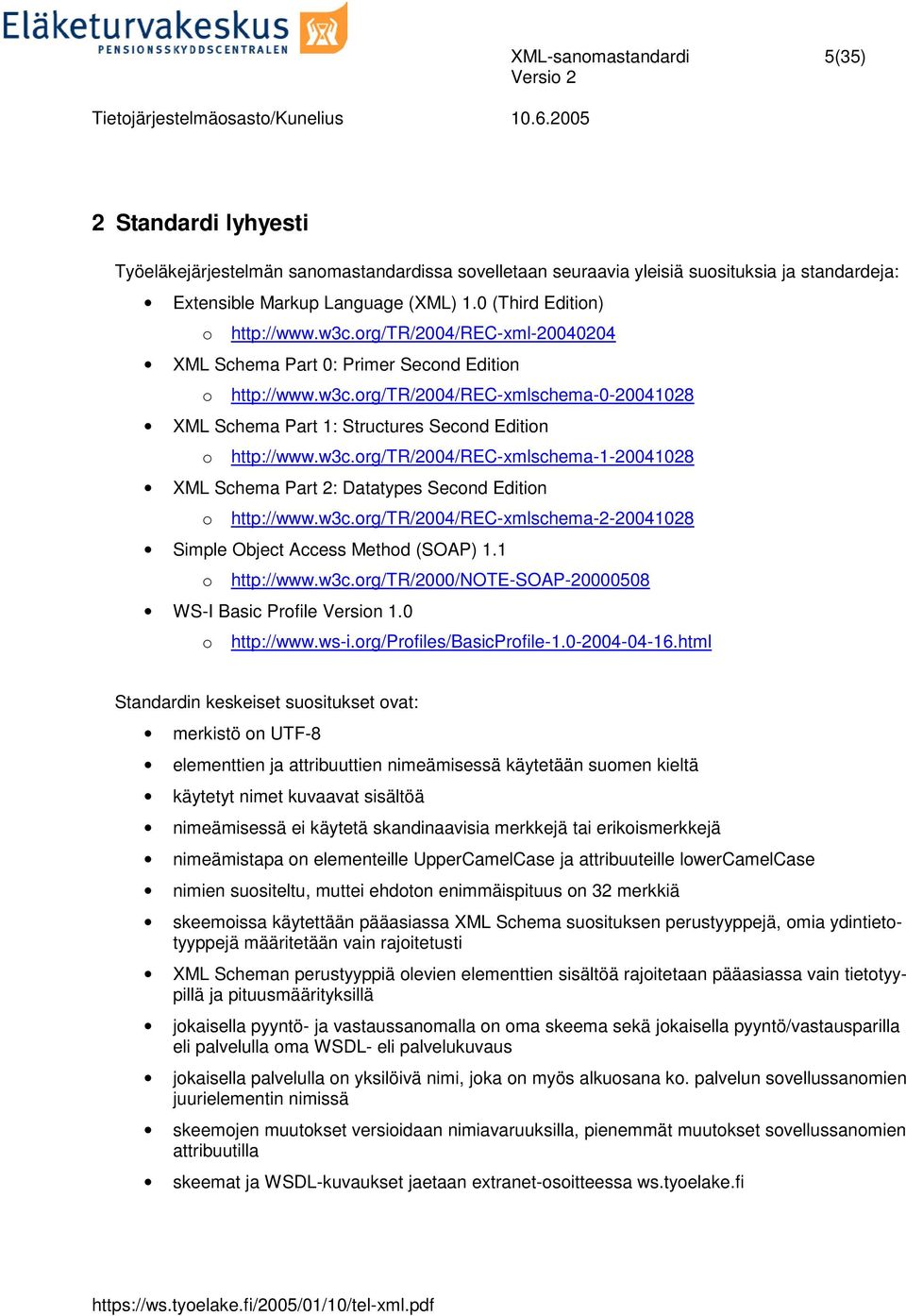 w3c.org/tr/2004/rec-xmlschema-1-20041028 XML Schema Part 2: Datatypes Second Edition o http://www.w3c.org/tr/2004/rec-xmlschema-2-20041028 Simple Object Access Method (SOAP) 1.1 o http://www.w3c.org/tr/2000/note-soap-20000508 WS-I Basic Profile Version 1.