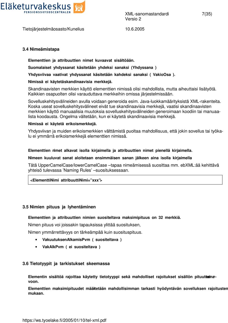 Skandinaavisten merkkien käyttö elementtien nimissä olisi mahdollista, mutta aiheuttaisi lisätyötä. Kaikkien osapuolten olisi varauduttava merkkeihin omissa järjestelmissään.