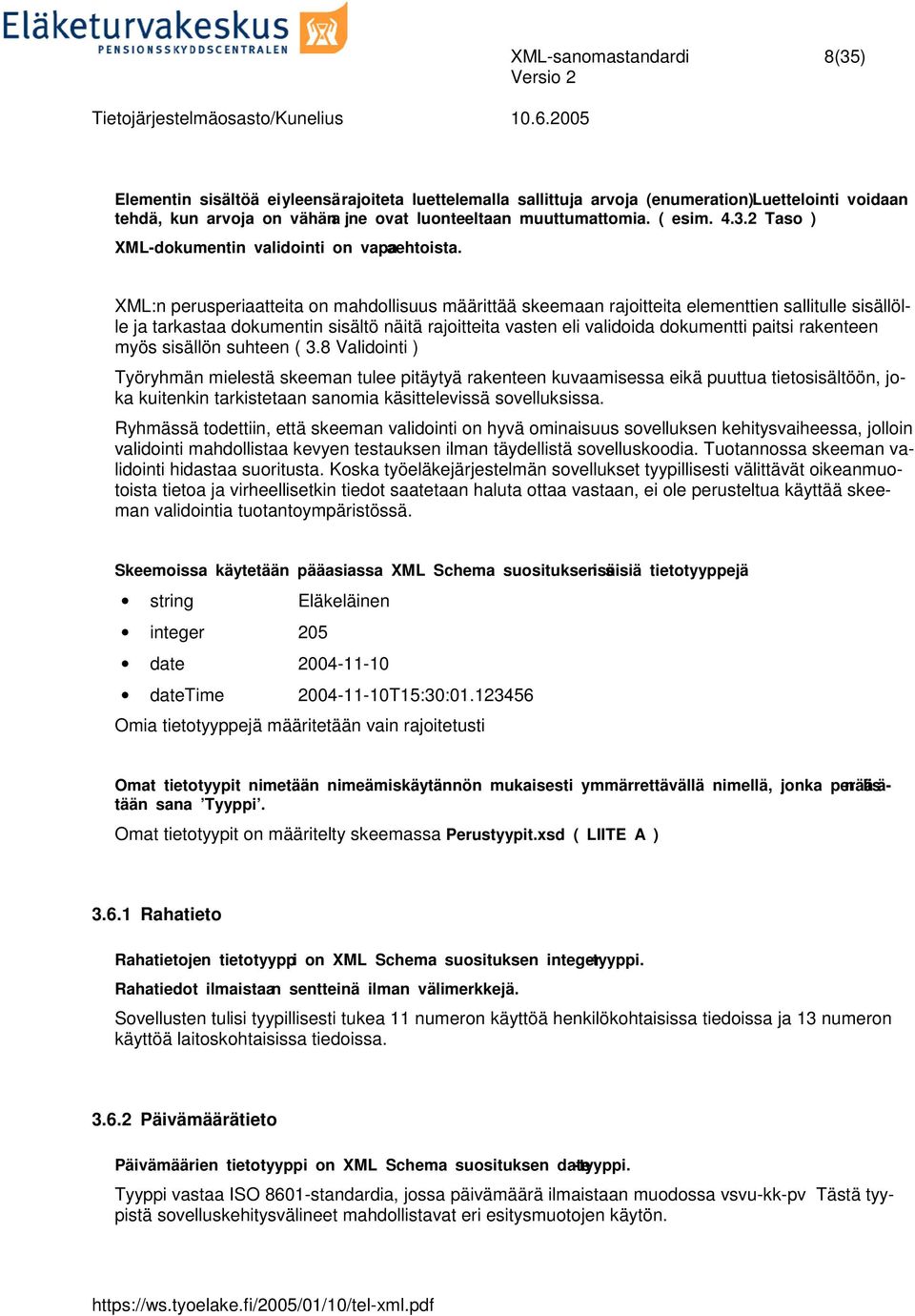 XML:n perusperiaatteita on mahdollisuus määrittää skeemaan rajoitteita elementtien sallitulle sisällölle ja tarkastaa dokumentin sisältö näitä rajoitteita vasten eli validoida dokumentti paitsi