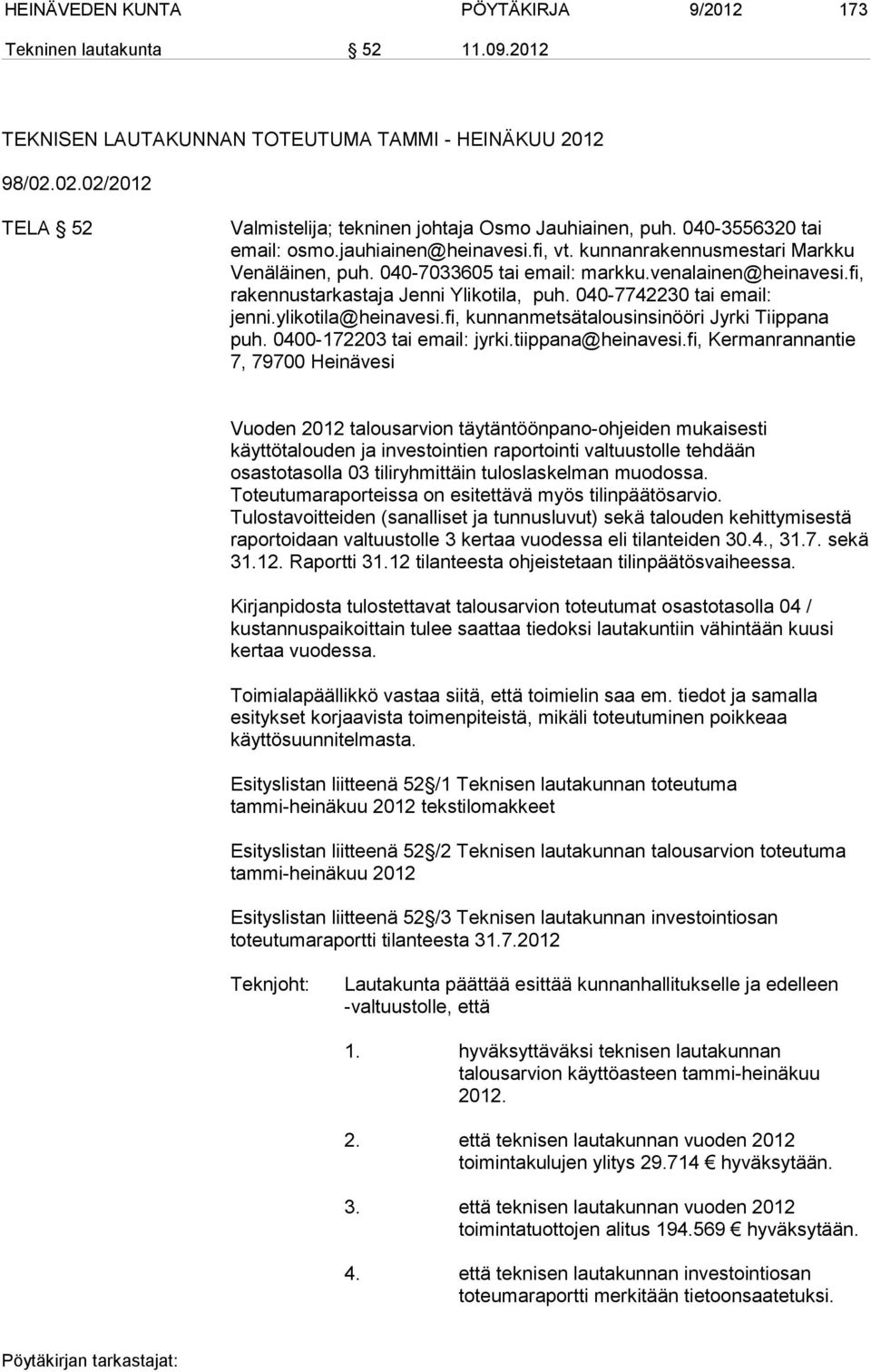 040-7742230 tai email: jenni.ylikotila@heinavesi.fi, kunnanmetsätalousinsinööri Jyrki Tiippana puh. 0400-172203 tai email: jyrki.tiippana@heinavesi.