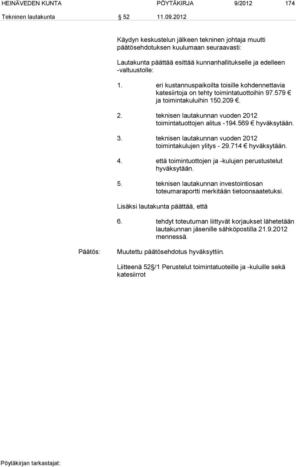 eri kustannuspaikoilta toisille kohdennettavia katesiirtoja on tehty toimintatuottoihin 97.579 ja toimintakuluihin 150.209. 2. teknisen lautakunnan vuoden 2012 toimintatuottojen alitus -194.