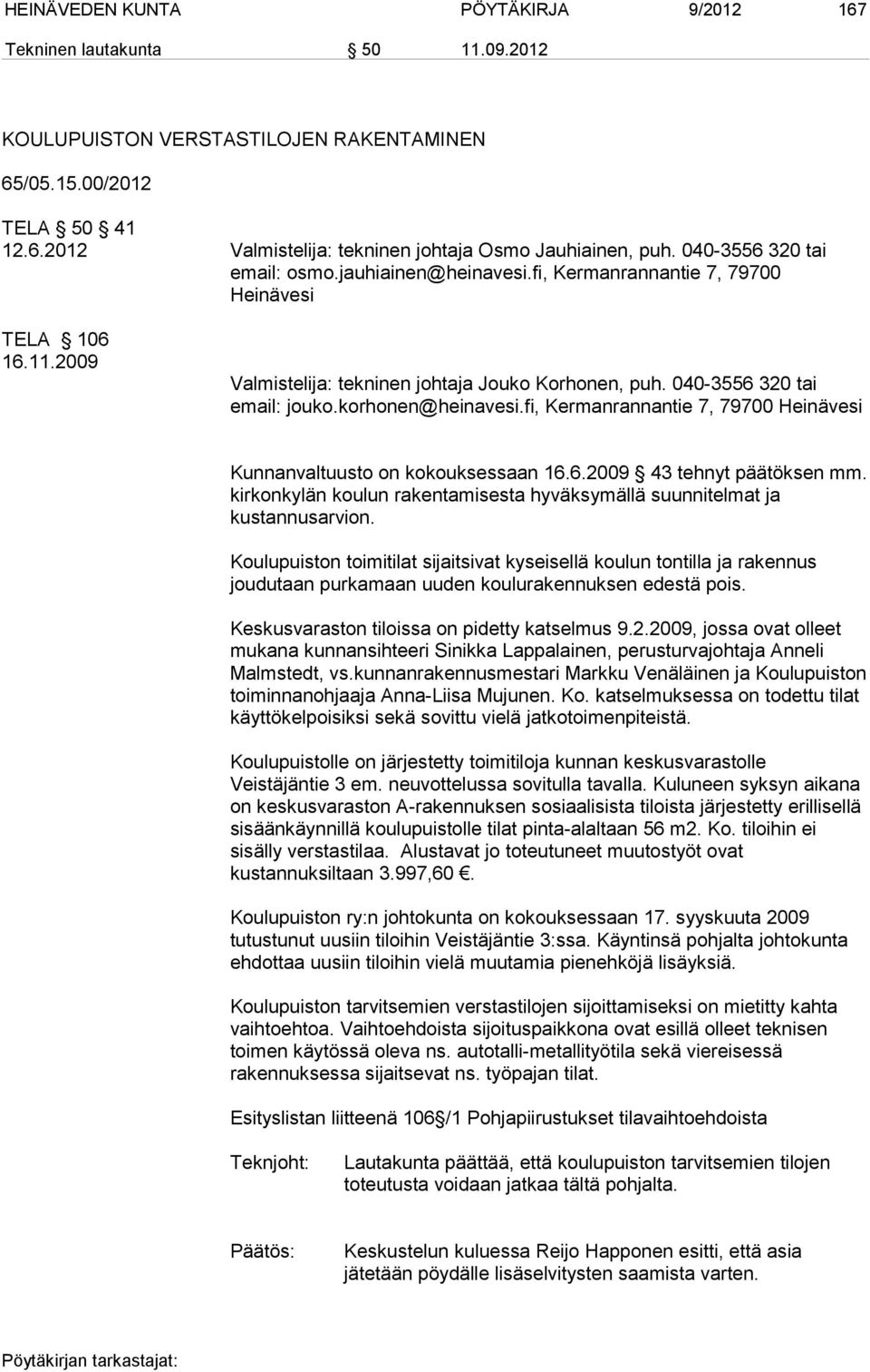 korhonen@heinavesi.fi, Kermanrannantie 7, 79700 Heinävesi Kunnanvaltuusto on kokouksessaan 16.6.2009 43 tehnyt päätöksen mm.