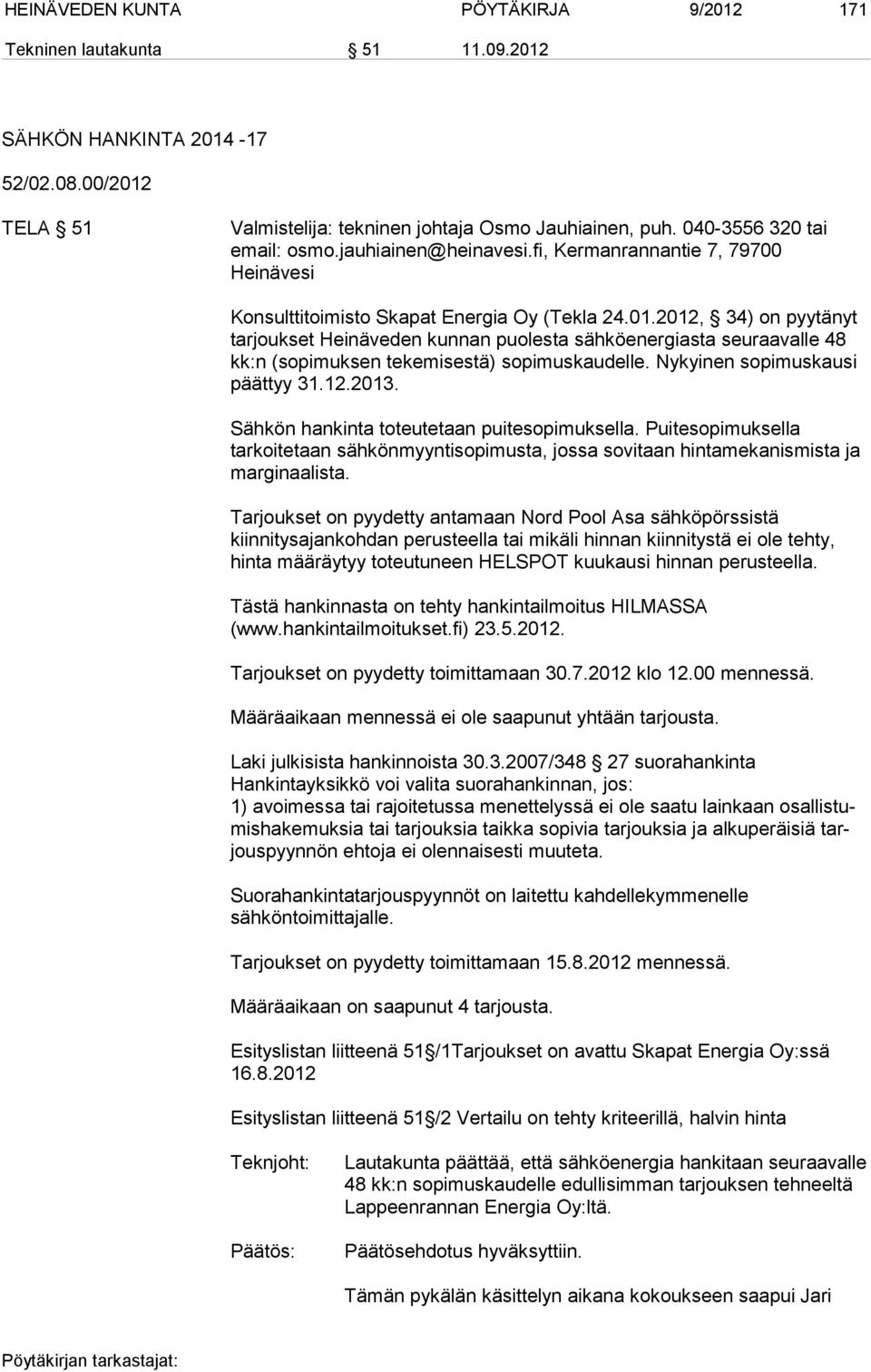 2012, 34) on pyytänyt tarjoukset Heinäveden kunnan puolesta sähköenergiasta seuraavalle 48 kk:n (sopimuksen tekemisestä) sopimuskaudelle. Nykyinen sopimuskausi päättyy 31.12.2013.