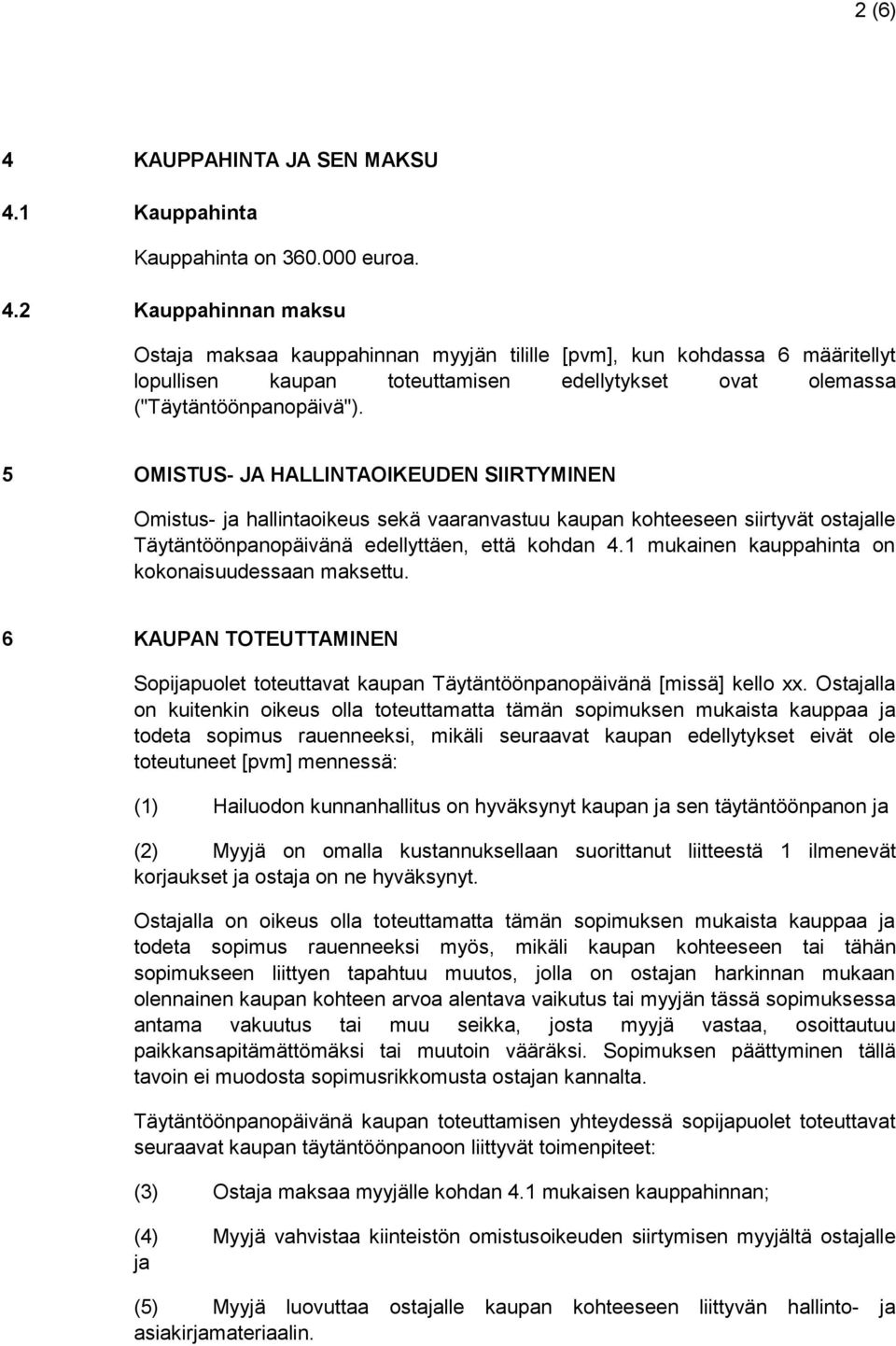 1 mukainen kauppahinta on kokonaisuudessaan maksettu. 6 KAUPAN TOTEUTTAMINEN Sopijapuolet toteuttavat kaupan Täytäntöönpanopäivänä [missä] kello xx.