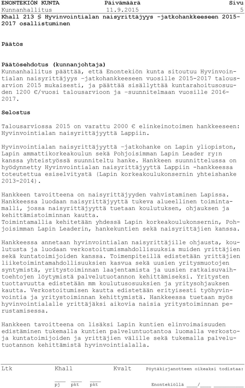 vuosille 2015-2017 talousarvion 2015 mukaisesti, ja päättää sisällyttää kuntarahoitusosuuden 1200 /vuosi talousarvioon ja suunnitelmaan vuosille 2016-2017.