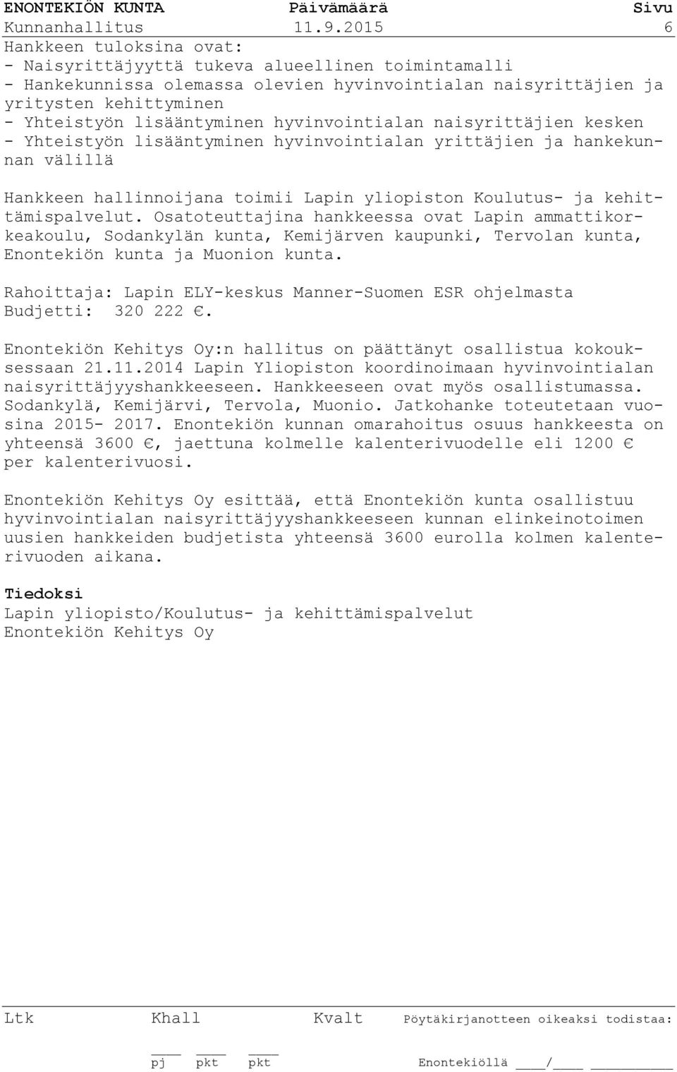 lisääntyminen hyvinvointialan naisyrittäjien kesken - Yhteistyön lisääntyminen hyvinvointialan yrittäjien ja hankekunnan välillä Hankkeen hallinnoijana toimii Lapin yliopiston Koulutus- ja