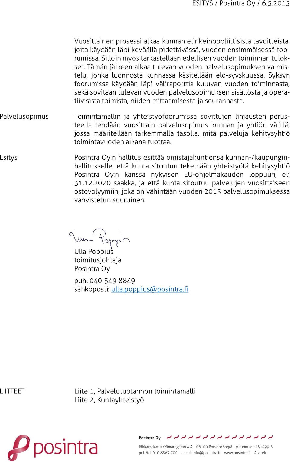Syksyn foorumissa käydään läpi väliraporttia kuluvan vuoden toiminnasta, sekä sovitaan tulevan vuoden palvelusopimuksen sisällöstä ja operatiivisista toimista, niiden mittaamisesta ja seurannasta.