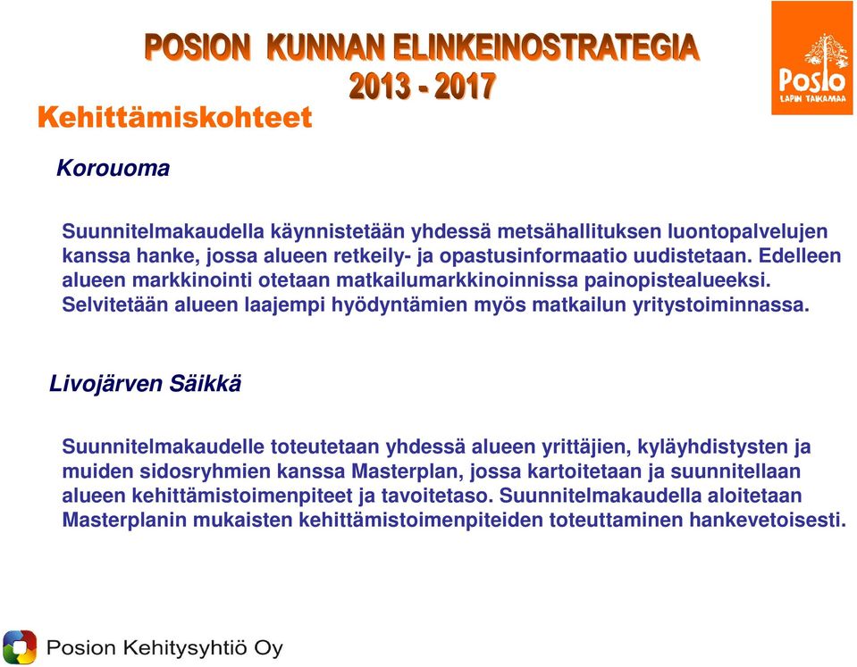 Livojärven Säikkä Suunnitelmakaudelle toteutetaan yhdessä alueen yrittäjien, kyläyhdistysten ja muiden sidosryhmien kanssa Masterplan, jossa kartoitetaan ja