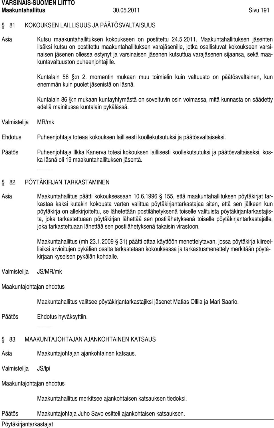 Maakuntahallituksen jäsenten lisäksi kutsu on postitettu maakuntahallituksen varajäsenille, jotka osallistuvat kokoukseen varsinaisen jäsenen ollessa estynyt ja varsinaisen jäsenen kutsuttua