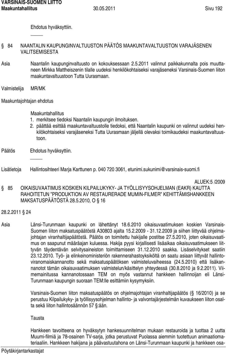 päättää esittää maakuntavaltuustolle tiedoksi, että Naantalin kaupunki on valinnut uudeksi henkilökohtaiseksi varajäseneksi Tutta Uurasmaan jäljellä olevaksi toimikaudeksi maakuntavaltuustoon.