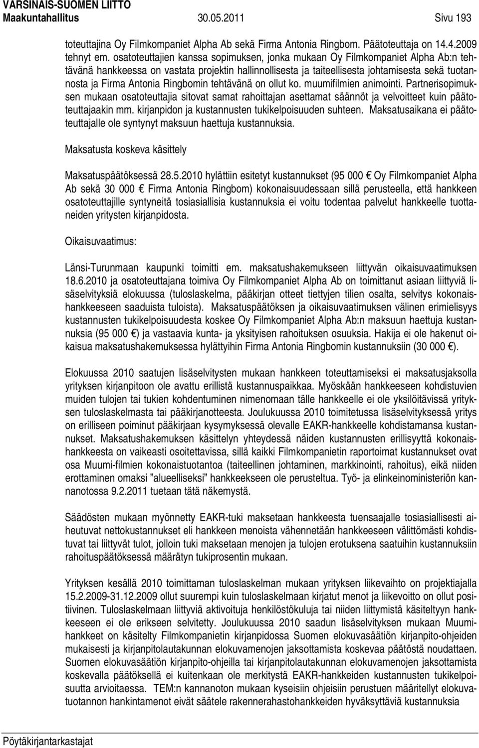 Ringbomin tehtävänä on ollut ko. muumifilmien animointi. Partnerisopimuksen mukaan osatoteuttajia sitovat samat rahoittajan asettamat säännöt ja velvoitteet kuin päätoteuttajaakin mm.