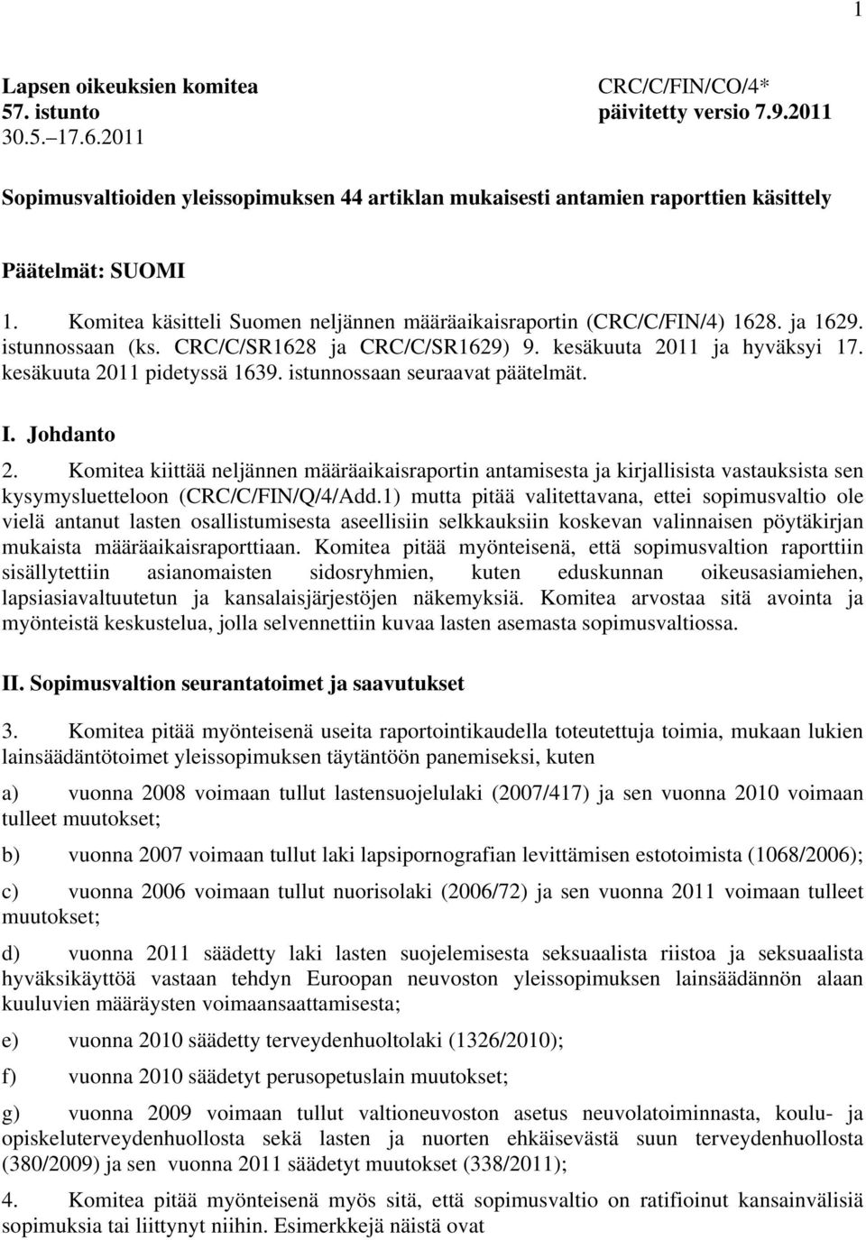 istunnossaan (ks. CRC/C/SR1628 ja CRC/C/SR1629) 9. kesäkuuta 2011 ja hyväksyi 17. kesäkuuta 2011 pidetyssä 1639. istunnossaan seuraavat päätelmät. I. Johdanto 2.