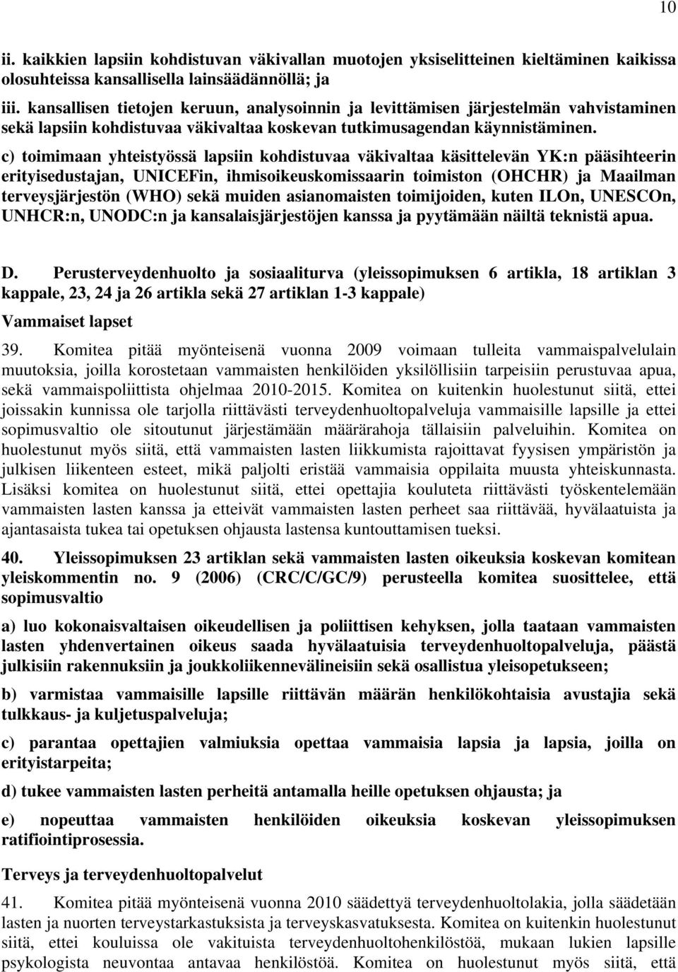 c) toimimaan yhteistyössä lapsiin kohdistuvaa väkivaltaa käsittelevän YK:n pääsihteerin erityisedustajan, UNICEFin, ihmisoikeuskomissaarin toimiston (OHCHR) ja Maailman terveysjärjestön (WHO) sekä