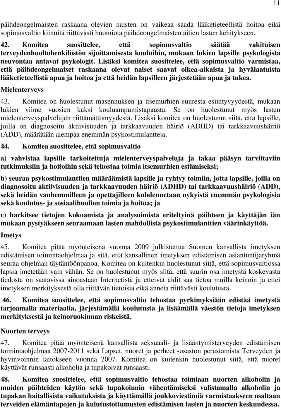 Lisäksi komitea suosittelee, että sopimusvaltio varmistaa, että päihdeongelmaiset raskaana olevat naiset saavat oikea-aikaista ja hyvälaatuista lääketieteellistä apua ja hoitoa ja että heidän