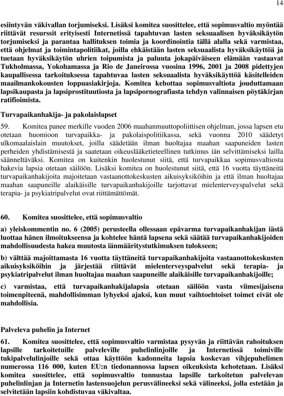 koordinointia tällä alalla sekä varmistaa, että ohjelmat ja toimintapolitiikat, joilla ehkäistään lasten seksuaalista hyväksikäyttöä ja tuetaan hyväksikäytön uhrien toipumista ja paluuta