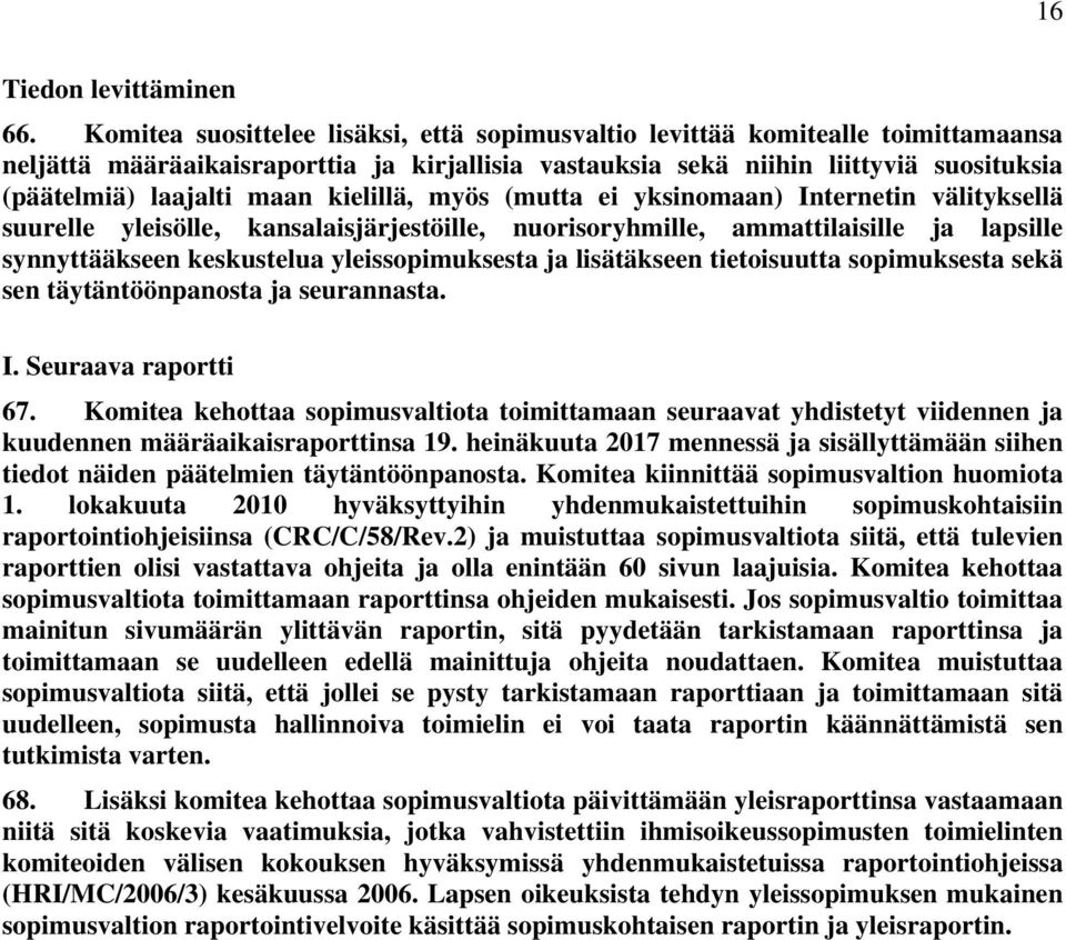 kielillä, myös (mutta ei yksinomaan) Internetin välityksellä suurelle yleisölle, kansalaisjärjestöille, nuorisoryhmille, ammattilaisille ja lapsille synnyttääkseen keskustelua yleissopimuksesta ja