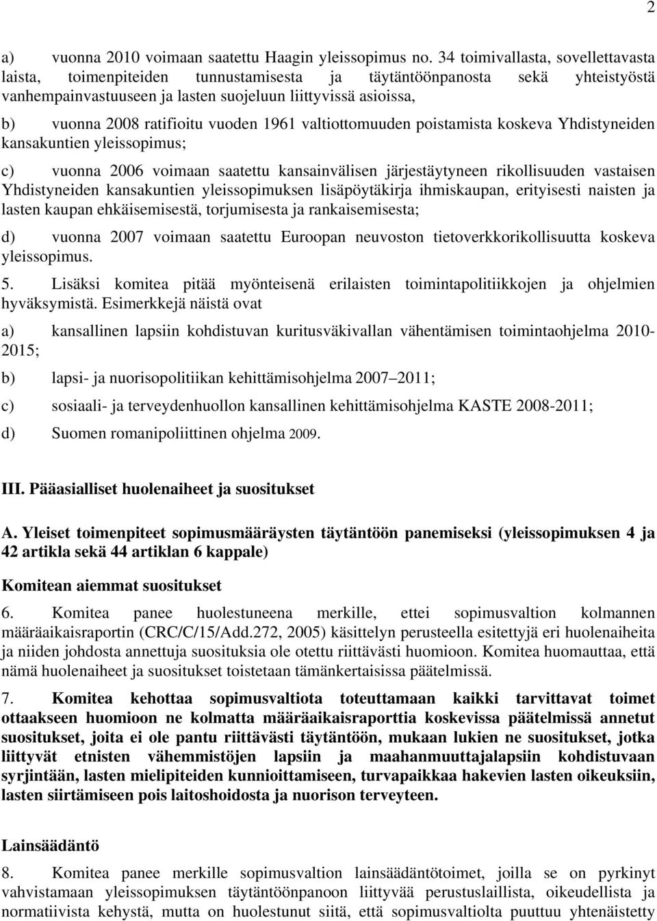 ratifioitu vuoden 1961 valtiottomuuden poistamista koskeva Yhdistyneiden kansakuntien yleissopimus; c) vuonna 2006 voimaan saatettu kansainvälisen järjestäytyneen rikollisuuden vastaisen