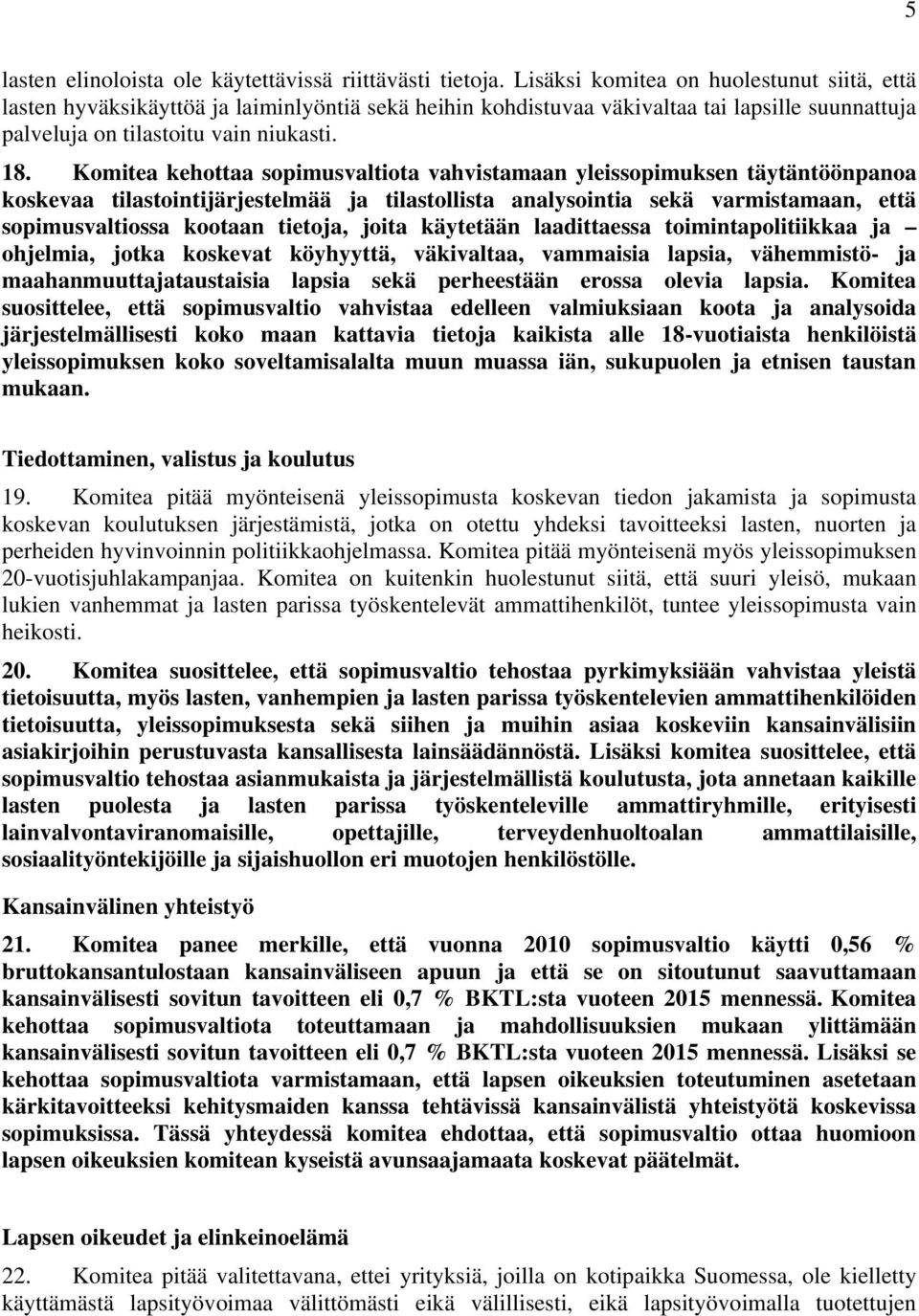 Komitea kehottaa sopimusvaltiota vahvistamaan yleissopimuksen täytäntöönpanoa koskevaa tilastointijärjestelmää ja tilastollista analysointia sekä varmistamaan, että sopimusvaltiossa kootaan tietoja,