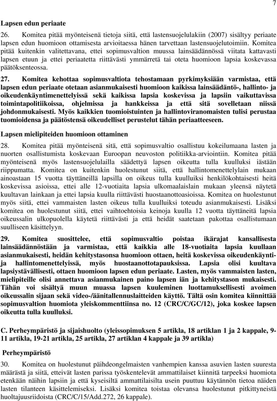 Komitea pitää kuitenkin valitettavana, ettei sopimusvaltion muussa lainsäädännössä viitata kattavasti lapsen etuun ja ettei periaatetta riittävästi ymmärretä tai oteta huomioon lapsia koskevassa