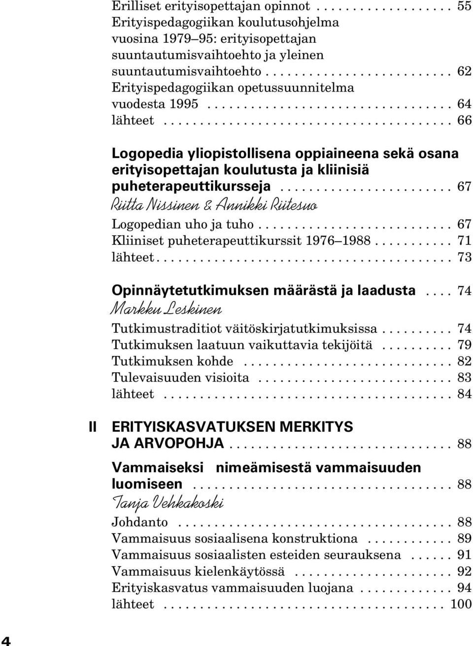 ....................................... 66 Logopedia yliopistollisena oppiaineena sekä osana erityisopettajan koulutusta ja kliinisiä puheterapeuttikursseja.