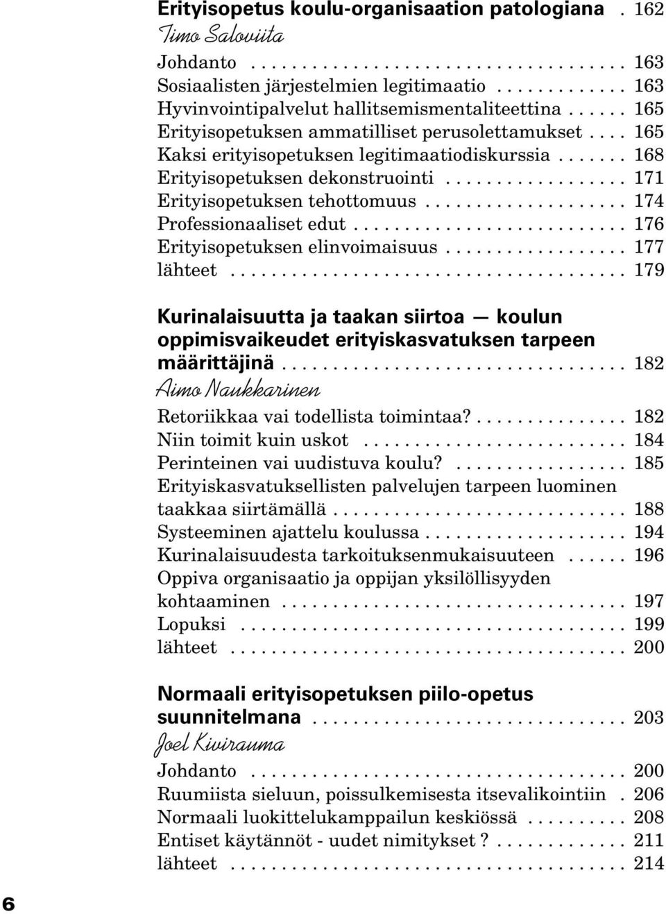 ...... 168 Erityisopetuksen dekonstruointi.................. 171 Erityisopetuksen tehottomuus.................... 174 Professionaaliset edut........................... 176 Erityisopetuksen elinvoimaisuus.