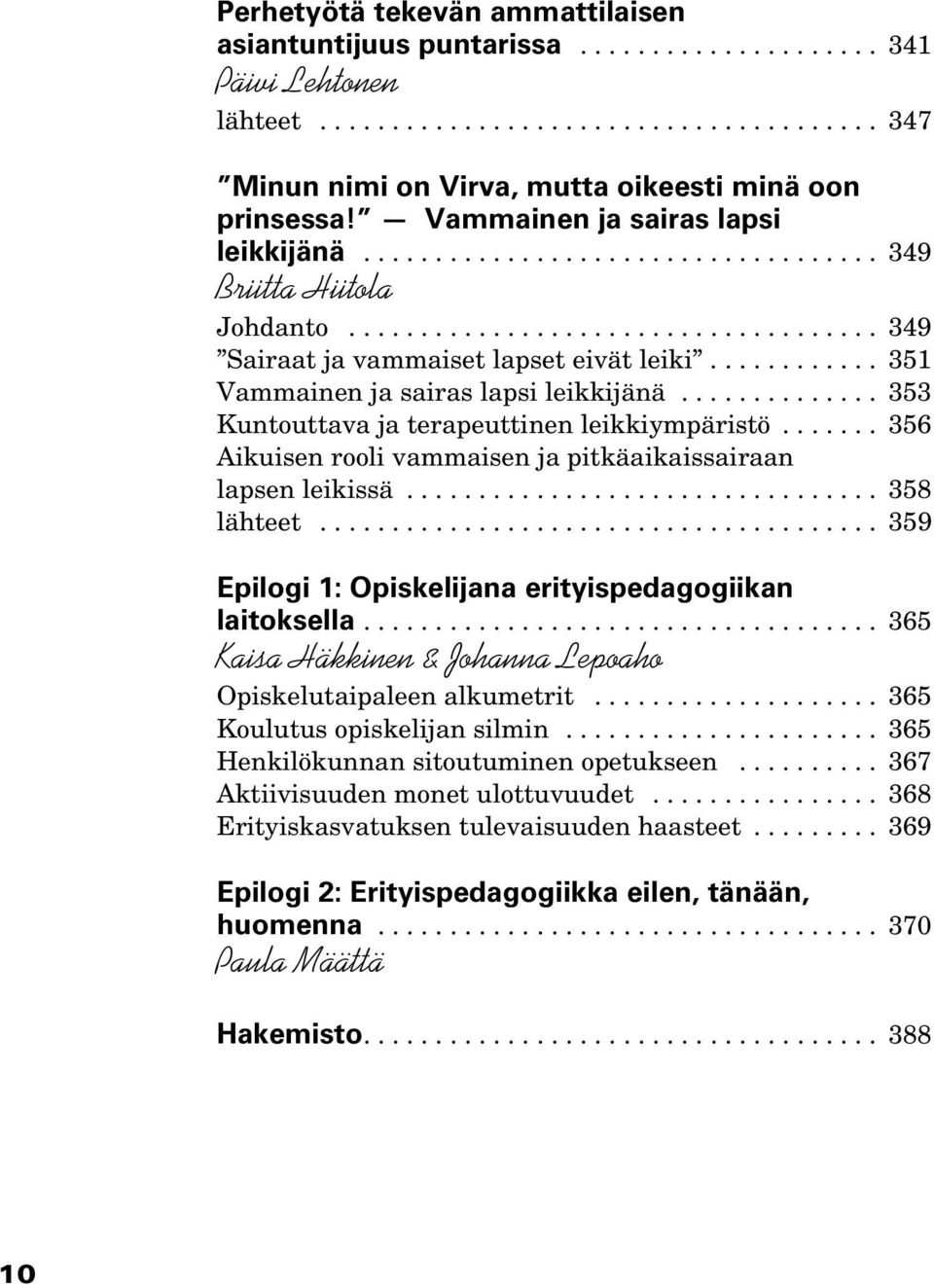 ........... 351 Vammainen ja sairas lapsi leikkijänä.............. 353 Kuntouttava ja terapeuttinen leikkiympäristö....... 356 Aikuisen rooli vammaisen ja pitkäaikaissairaan lapsen leikissä.